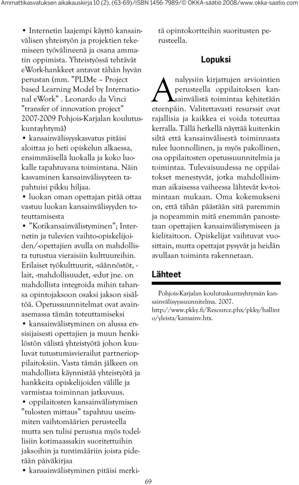 Leonardo da Vinci transfer of innovation project 2007-2009 Pohjois-Karjalan koulutuskuntayhtymä) kansainvälisyyskasvatus pitäisi aloittaa jo heti opiskelun alkaessa, ensimmäisellä luokalla ja koko