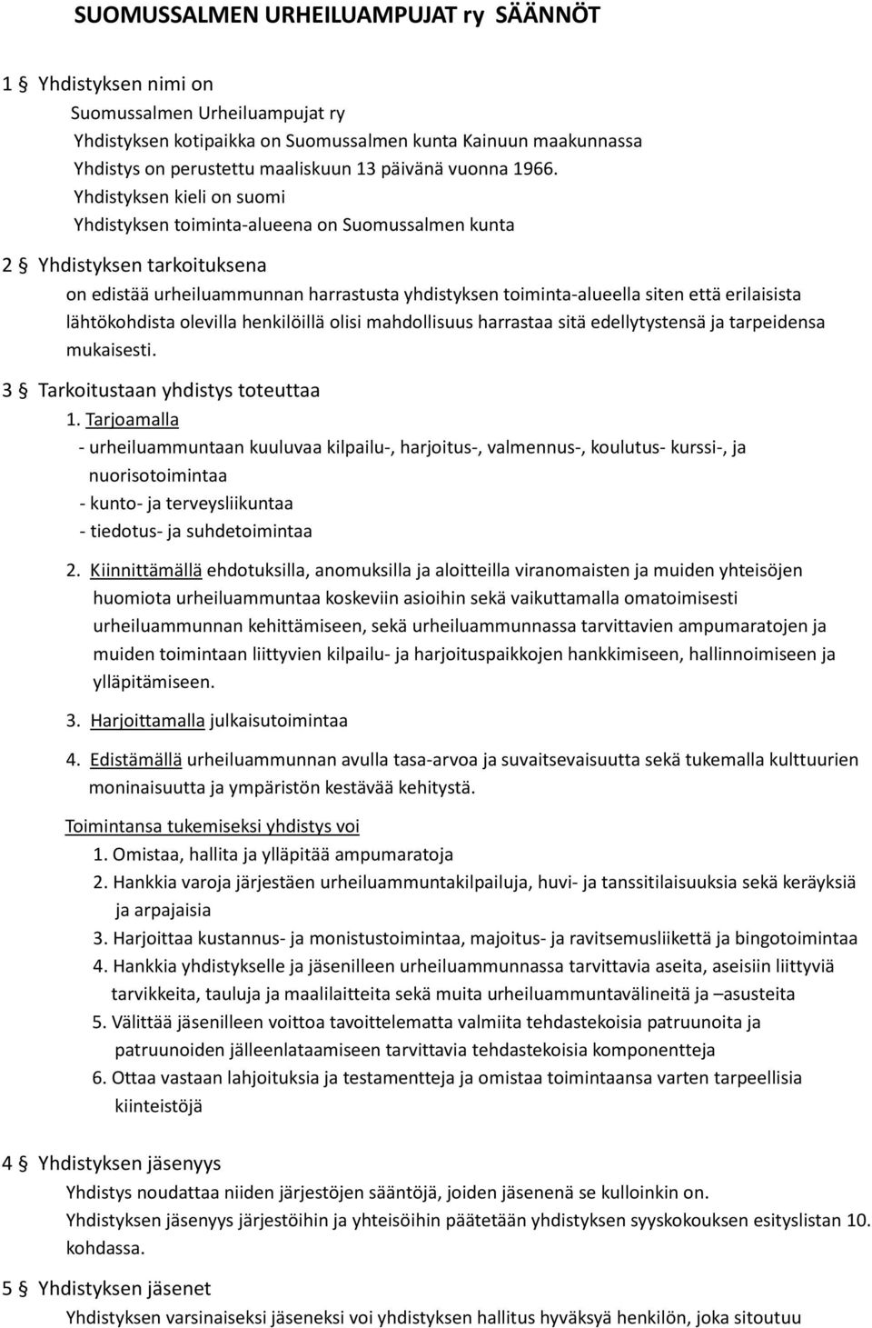 Yhdistyksen kieli on suomi Yhdistyksen toiminta-alueena on Suomussalmen kunta 2 Yhdistyksen tarkoituksena on edistää urheiluammunnan harrastusta yhdistyksen toiminta-alueella siten että erilaisista