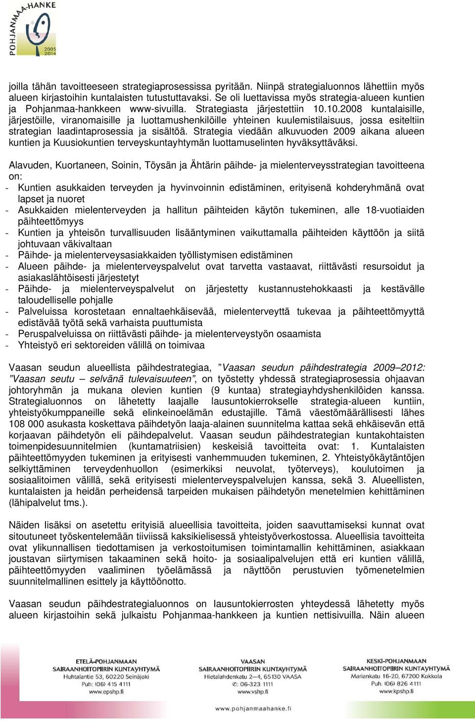 10.2008 kuntalaisille, järjestöille, viranomaisille ja luottamushenkilöille yhteinen kuulemistilaisuus, jossa esiteltiin strategian laadintaprosessia ja sisältöä.