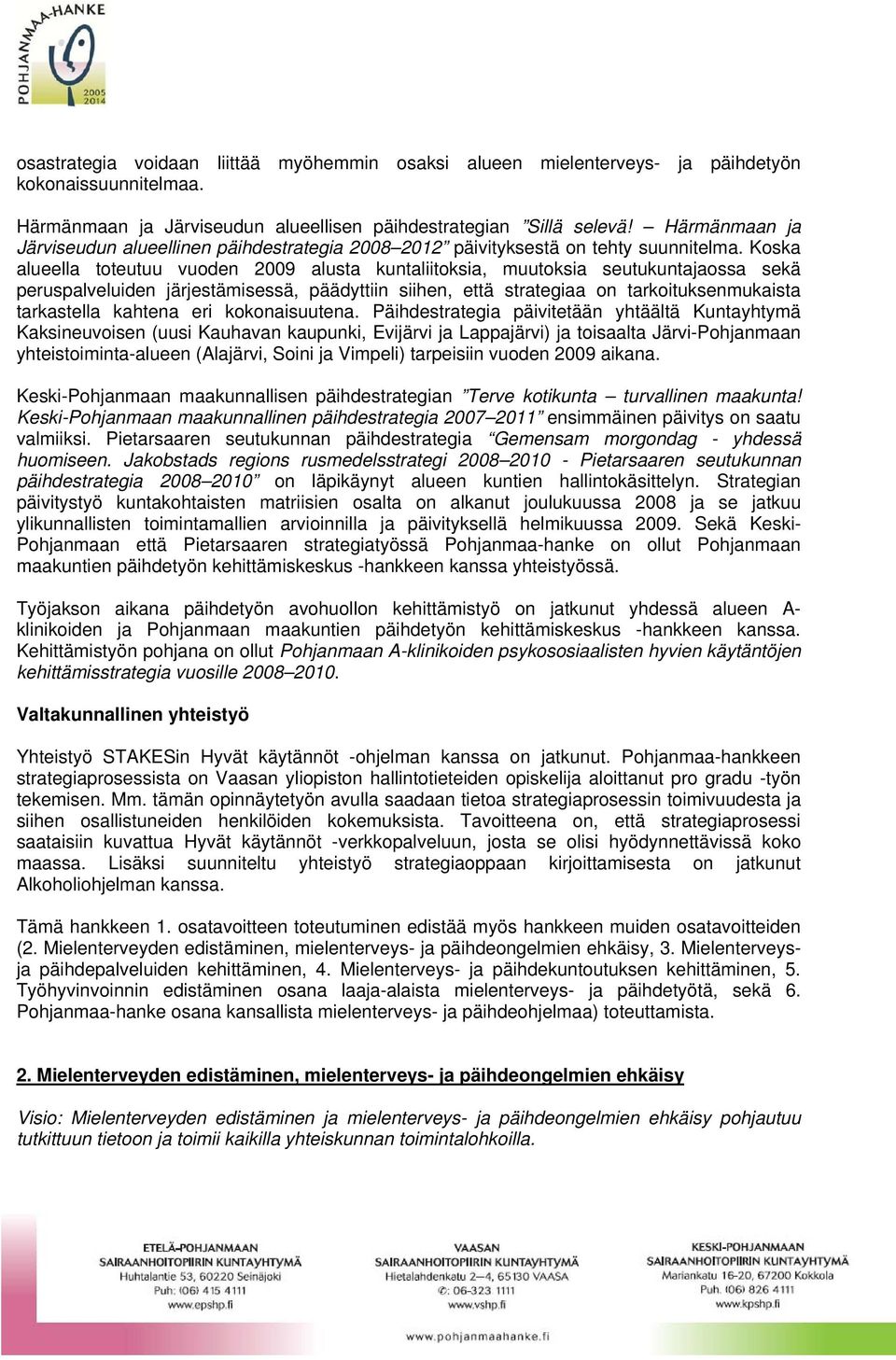 Koska alueella toteutuu vuoden 2009 alusta kuntaliitoksia, muutoksia seutukuntajaossa sekä peruspalveluiden järjestämisessä, päädyttiin siihen, että strategiaa on tarkoituksenmukaista tarkastella