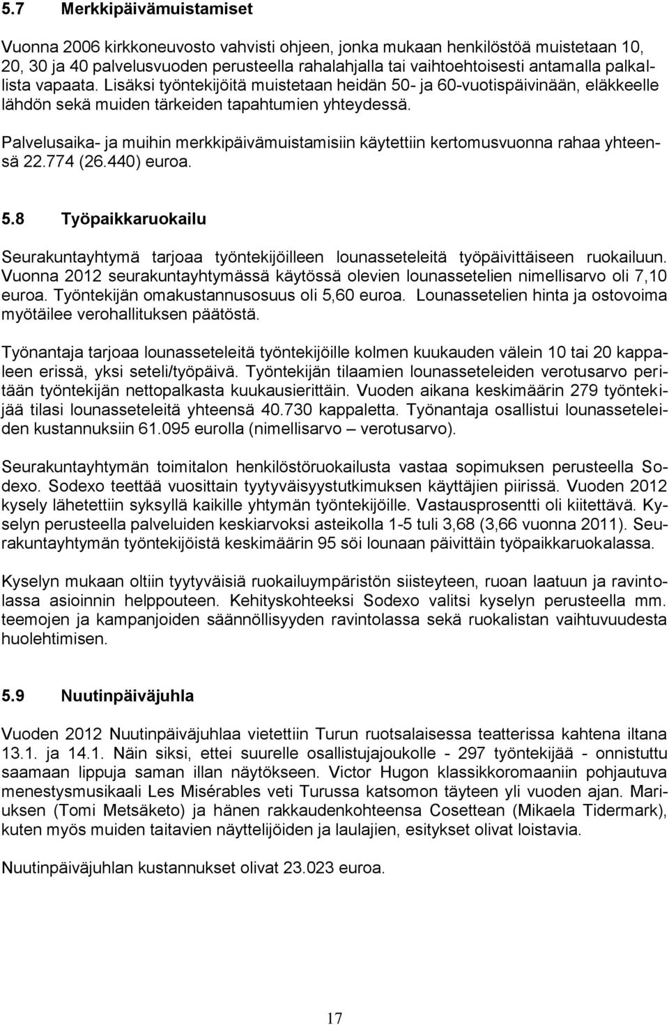 Palvelusaika- ja muihin merkkipäivämuistamisiin käytettiin kertomusvuonna rahaa yhteensä 22.774 (26.440) euroa. 5.