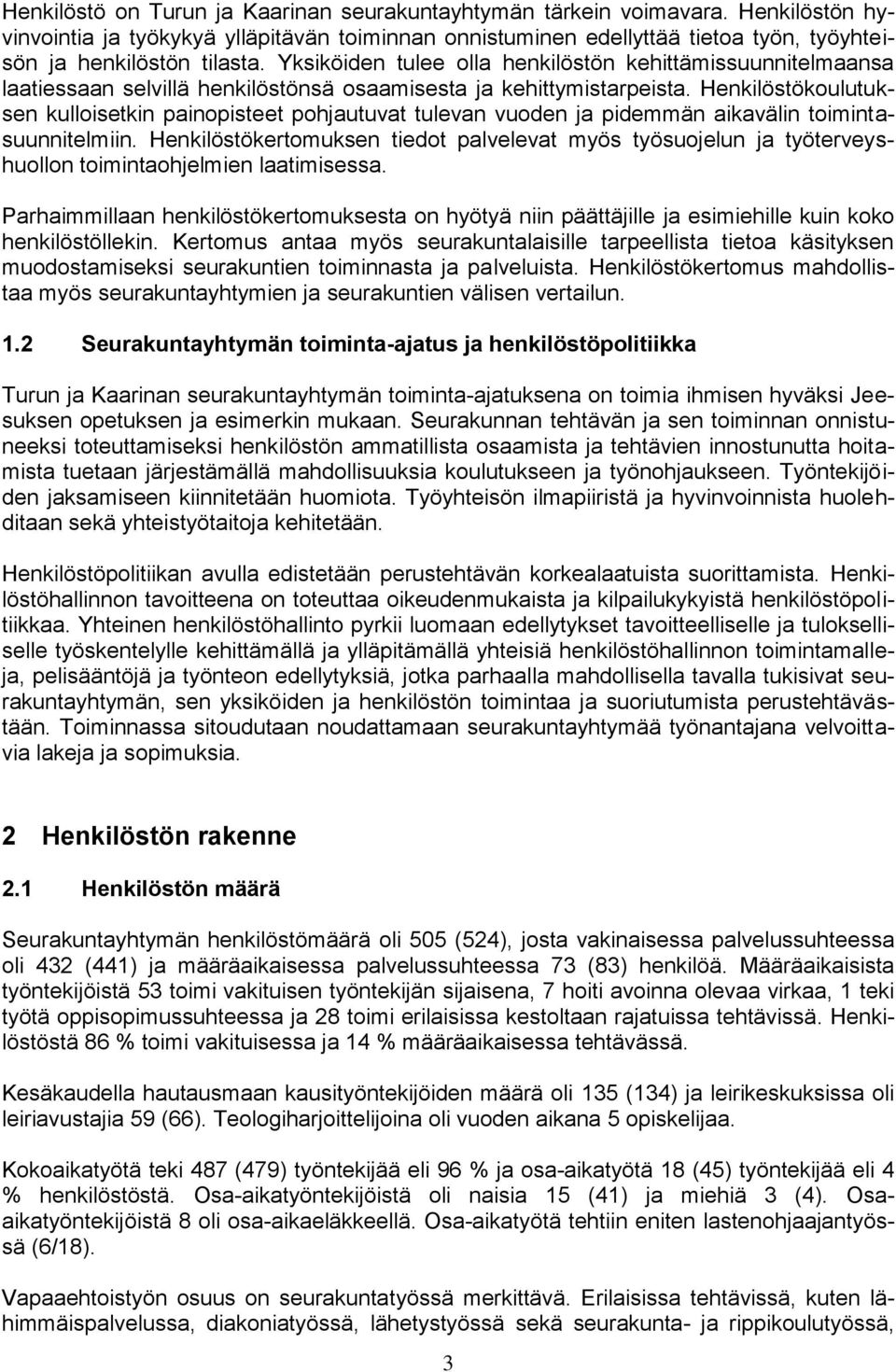 Henkilöstökoulutuksen kulloisetkin painopisteet pohjautuvat tulevan vuoden ja pidemmän aikavälin toimintasuunnitelmiin.