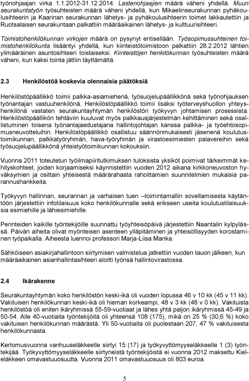 seurakuntaan palkattiin määräaikainen lähetys- ja kulttuurisihteeri. Toimistohenkilökunnan virkojen määrä on pysynyt entisellään.