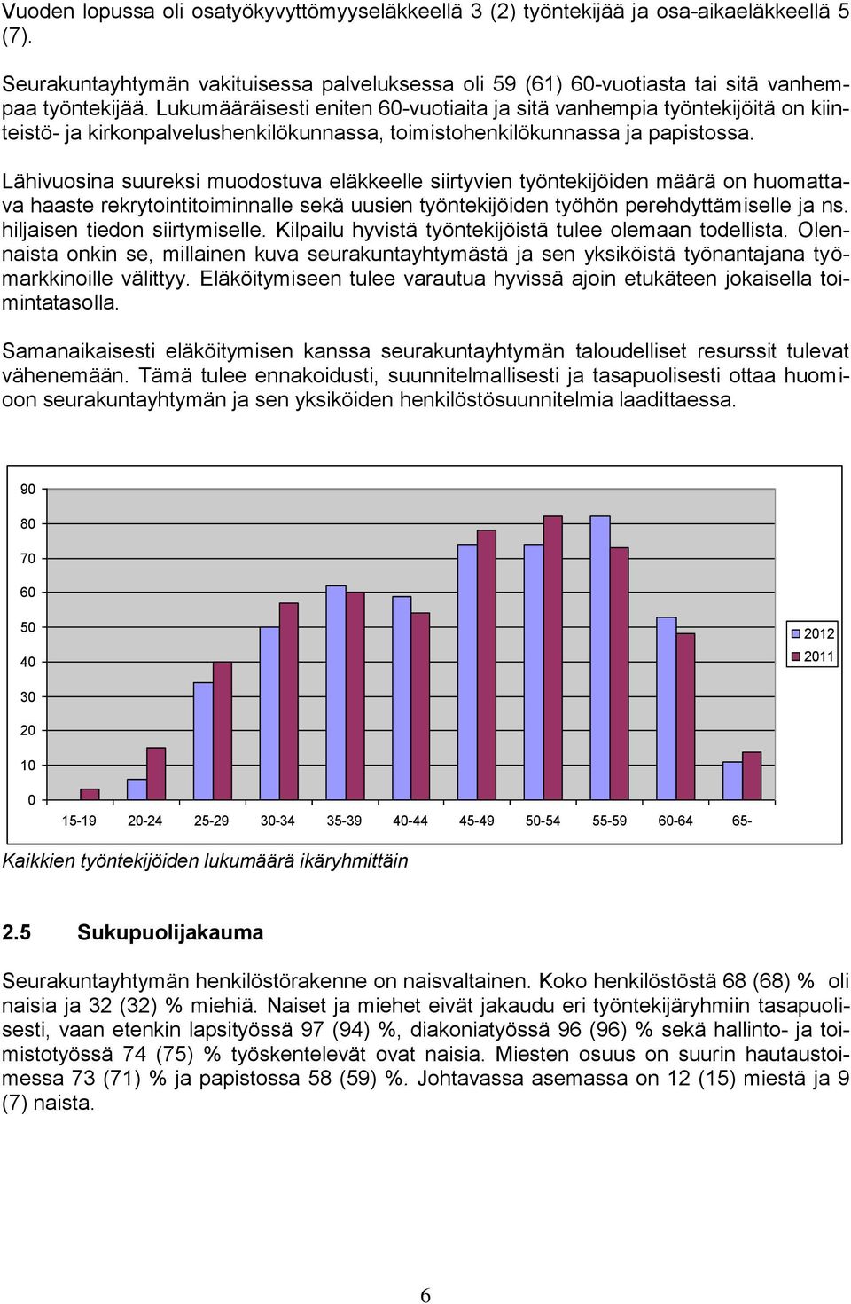 Lähivuosina suureksi muodostuva eläkkeelle siirtyvien työntekijöiden määrä on huomattava haaste rekrytointitoiminnalle sekä uusien työntekijöiden työhön perehdyttämiselle ja ns.