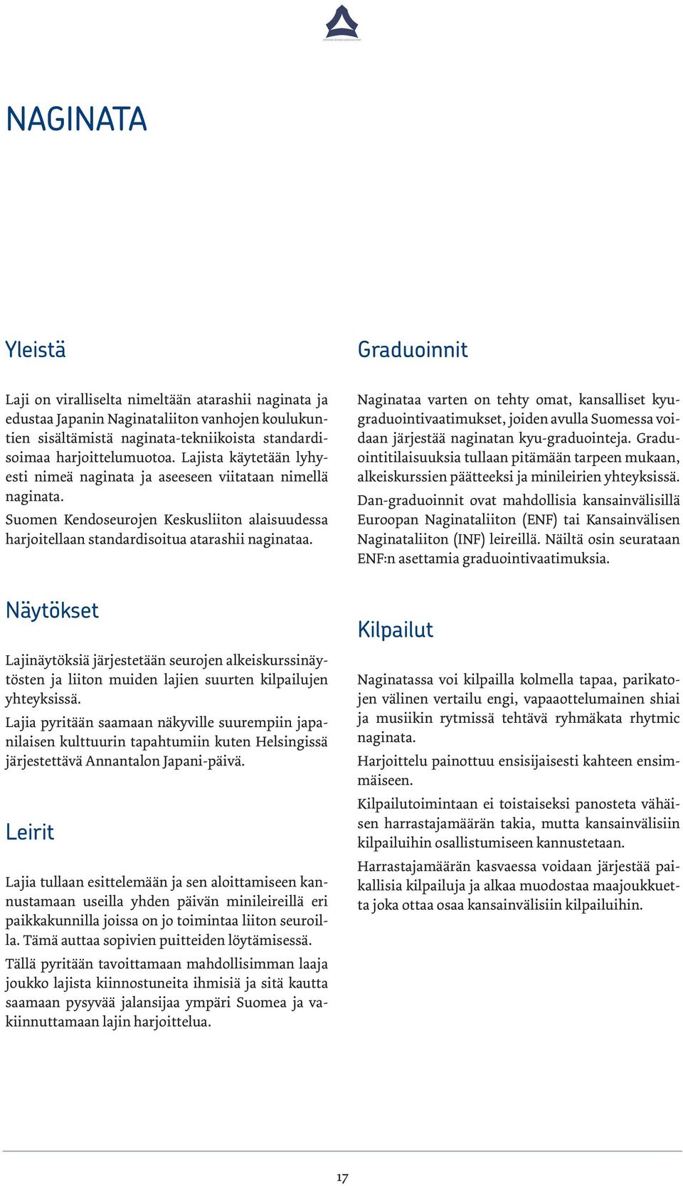 Naginataa varten on tehty omat, kansalliset kyugraduointivaatimukset, joiden avulla Suomessa voidaan järjestää naginatan kyu-graduointeja.