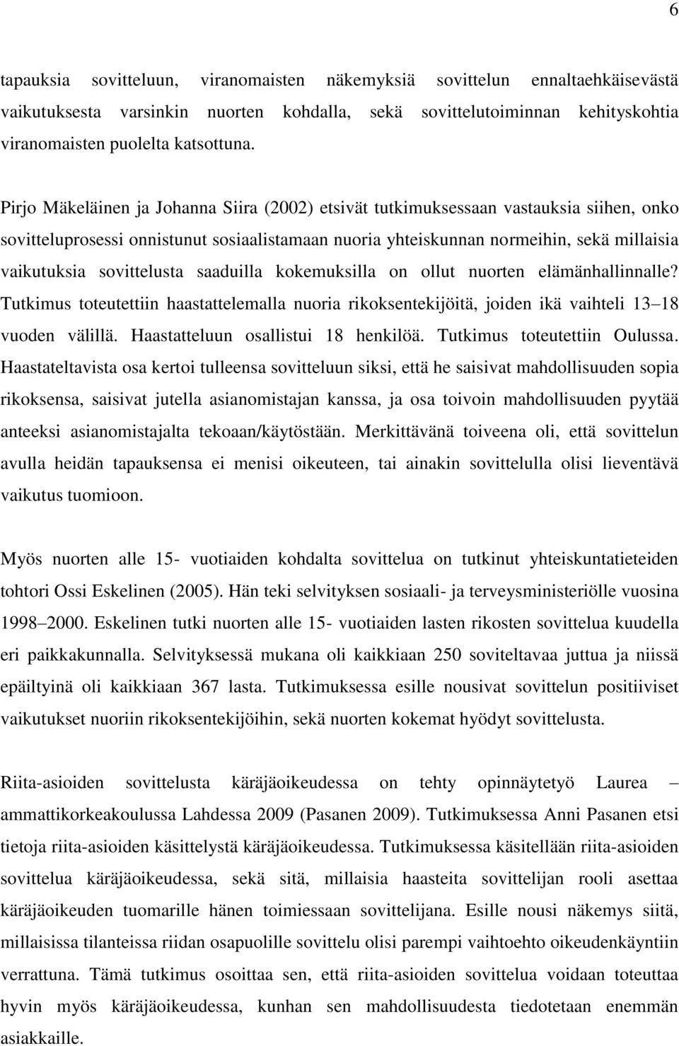 sovittelusta saaduilla kokemuksilla on ollut nuorten elämänhallinnalle? Tutkimus toteutettiin haastattelemalla nuoria rikoksentekijöitä, joiden ikä vaihteli 13 18 vuoden välillä.