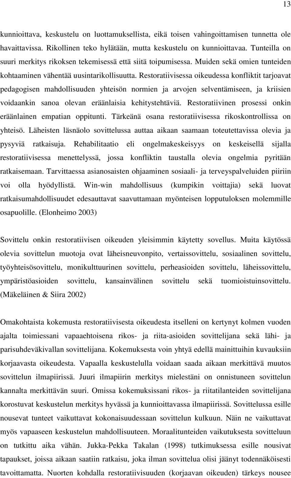 Restoratiivisessa oikeudessa konfliktit tarjoavat pedagogisen mahdollisuuden yhteisön normien ja arvojen selventämiseen, ja kriisien voidaankin sanoa olevan eräänlaisia kehitystehtäviä.