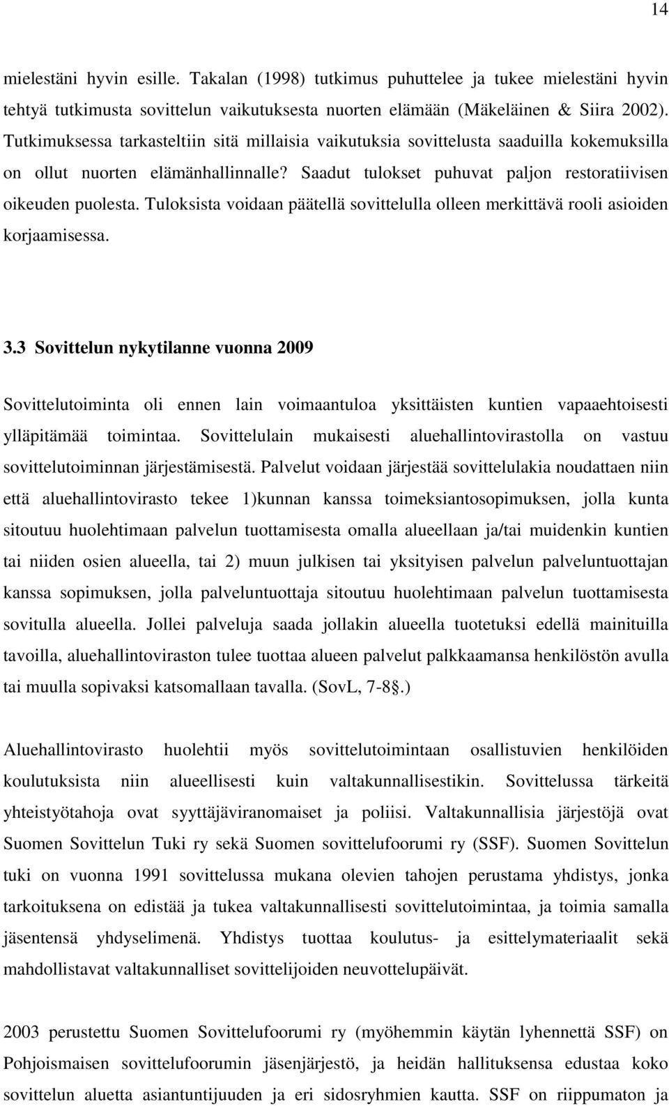 Tuloksista voidaan päätellä sovittelulla olleen merkittävä rooli asioiden korjaamisessa. 3.