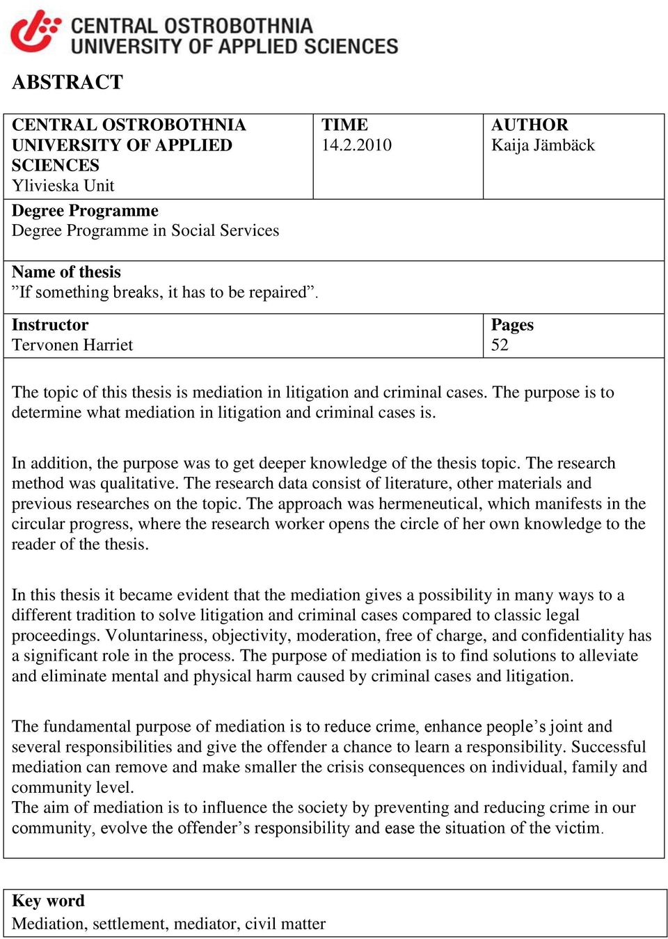 The purpose is to determine what mediation in litigation and criminal cases is. In addition, the purpose was to get deeper knowledge of the thesis topic. The research method was qualitative.