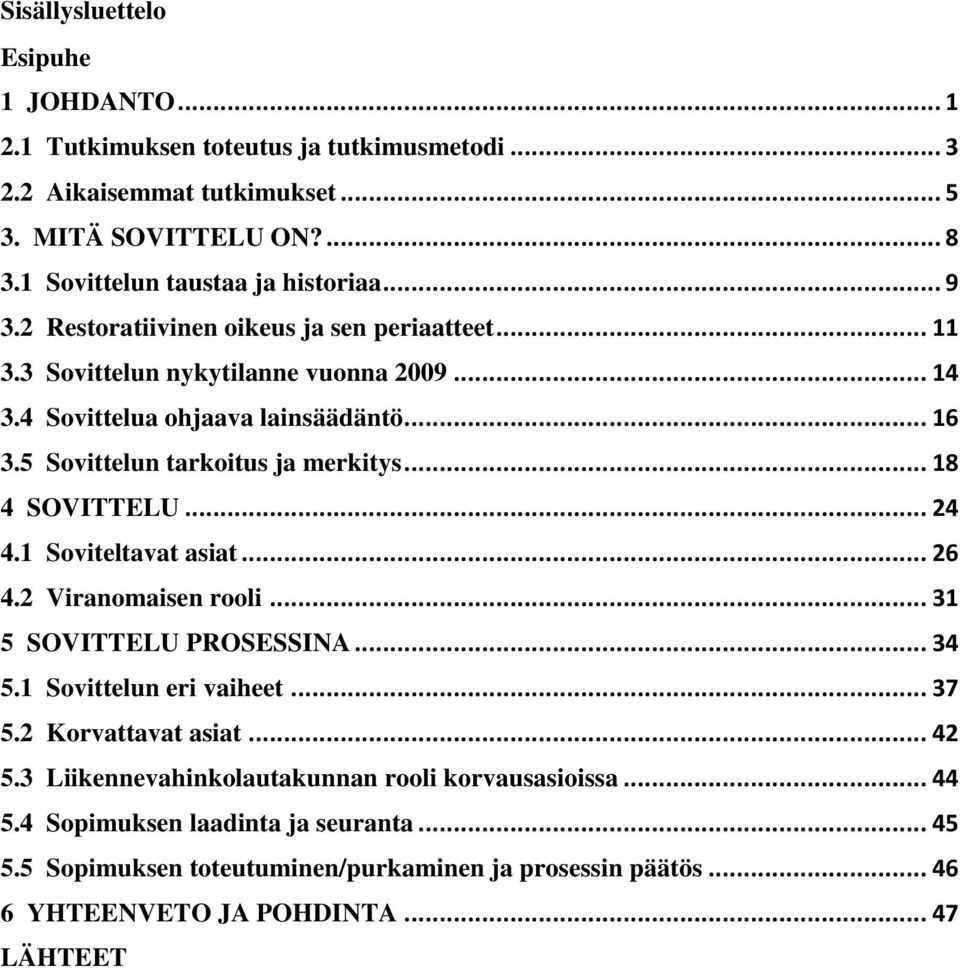 .. 18 4 SOVITTELU... 24 4.1 Soviteltavat asiat... 26 4.2 Viranomaisen rooli... 31 5 SOVITTELU PROSESSINA... 34 5.1 Sovittelun eri vaiheet... 37 5.2 Korvattavat asiat... 42 5.