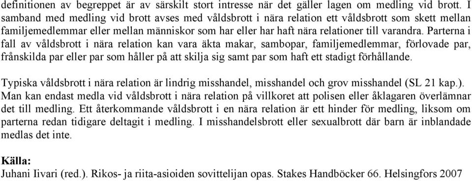 Parterna i fall av våldsbrott i nära relation kan vara äkta makar, sambopar, familjemedlemmar, förlovade par, frånskilda par eller par som håller på att skilja sig samt par som haft ett stadigt