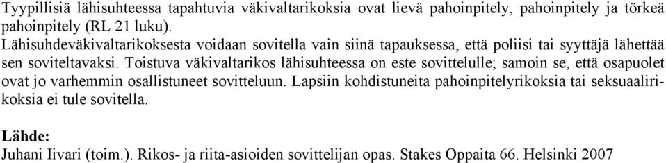 Toistuva väkivaltarikos lähisuhteessa on este sovittelulle; samoin se, että osapuolet ovat jo varhemmin osallistuneet sovitteluun.