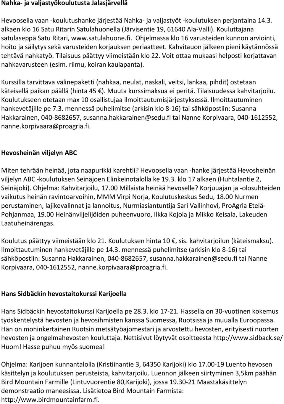 Ohjelmassa klo 16 varusteiden kunnon arviointi, hoito ja säilytys sekä varusteiden korjauksen periaatteet. Kahvitauon jälkeen pieni käytännössä tehtävä nahkatyö. Tilaisuus päättyy viimeistään klo 22.