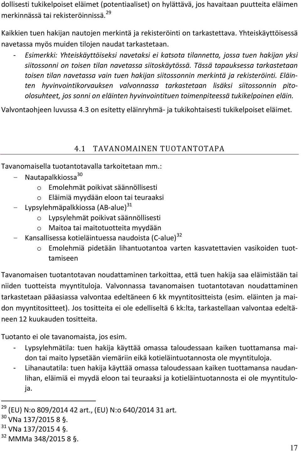 - Esimerkki: Yhteiskäyttöiseksi navetaksi ei katsota tilannetta, jossa tuen hakijan yksi siitossonni on toisen tilan navetassa siitoskäytössä.