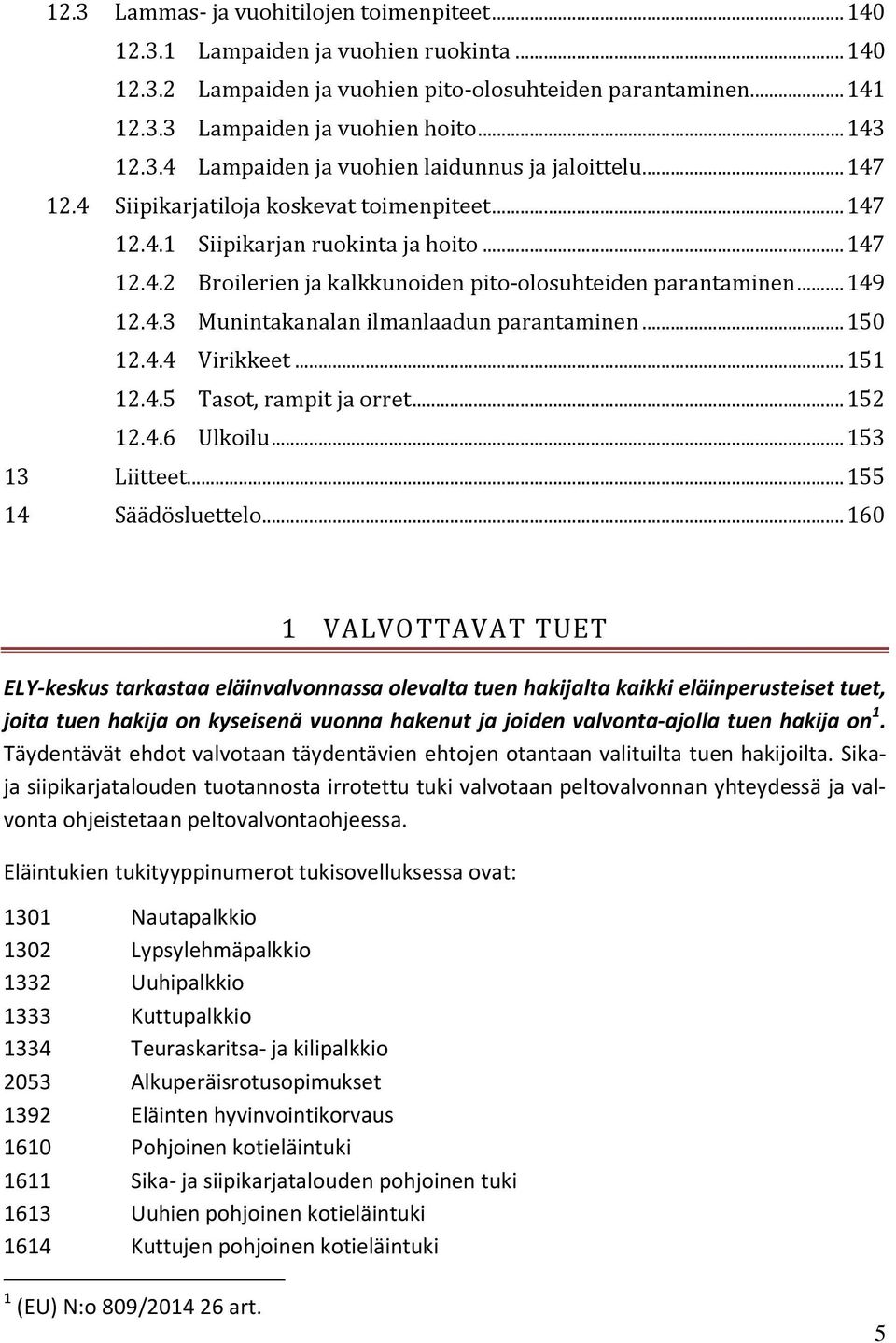 .. 149 12.4.3 Munintakanalan ilmanlaadun parantaminen... 150 12.4.4 Virikkeet... 151 12.4.5 Tasot, rampit ja orret... 152 12.4.6 Ulkoilu... 153 13 Liitteet... 155 14 Säädösluettelo.