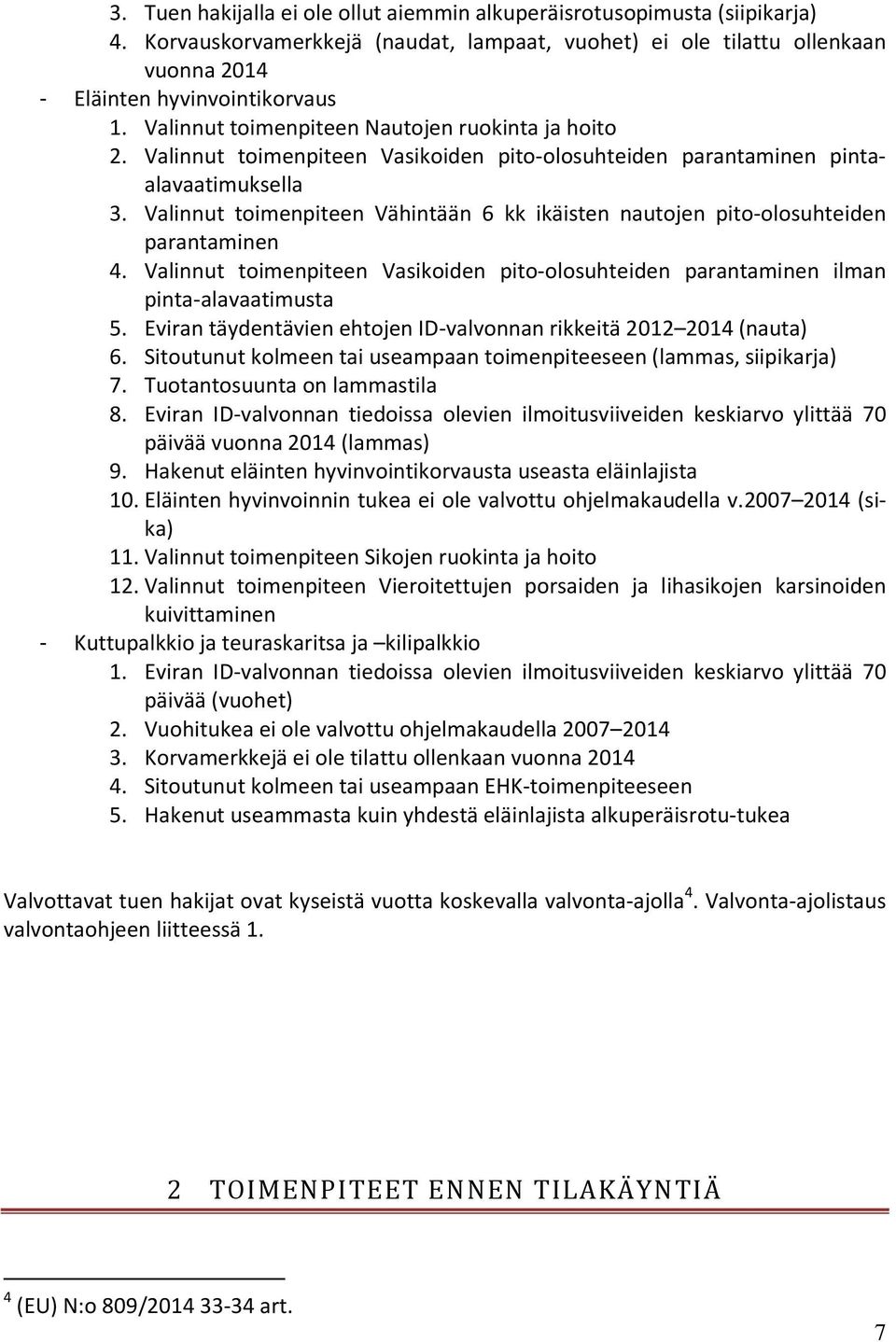 Valinnut toimenpiteen Vähintään 6 kk ikäisten nautojen pito-olosuhteiden parantaminen 4. Valinnut toimenpiteen Vasikoiden pito-olosuhteiden parantaminen ilman pinta-alavaatimusta 5.