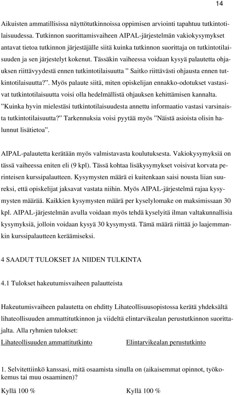 Tässäkin vaiheessa voidaan kysyä palautetta ohjauksen riittävyydestä ennen tutkintotilaisuutta Saitko riittävästi ohjausta ennen tutkintotilaisuutta?