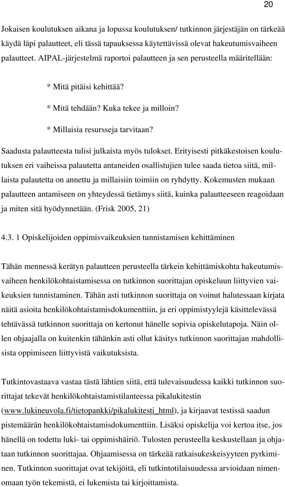 Saadusta palautteesta tulisi julkaista myös tulokset.