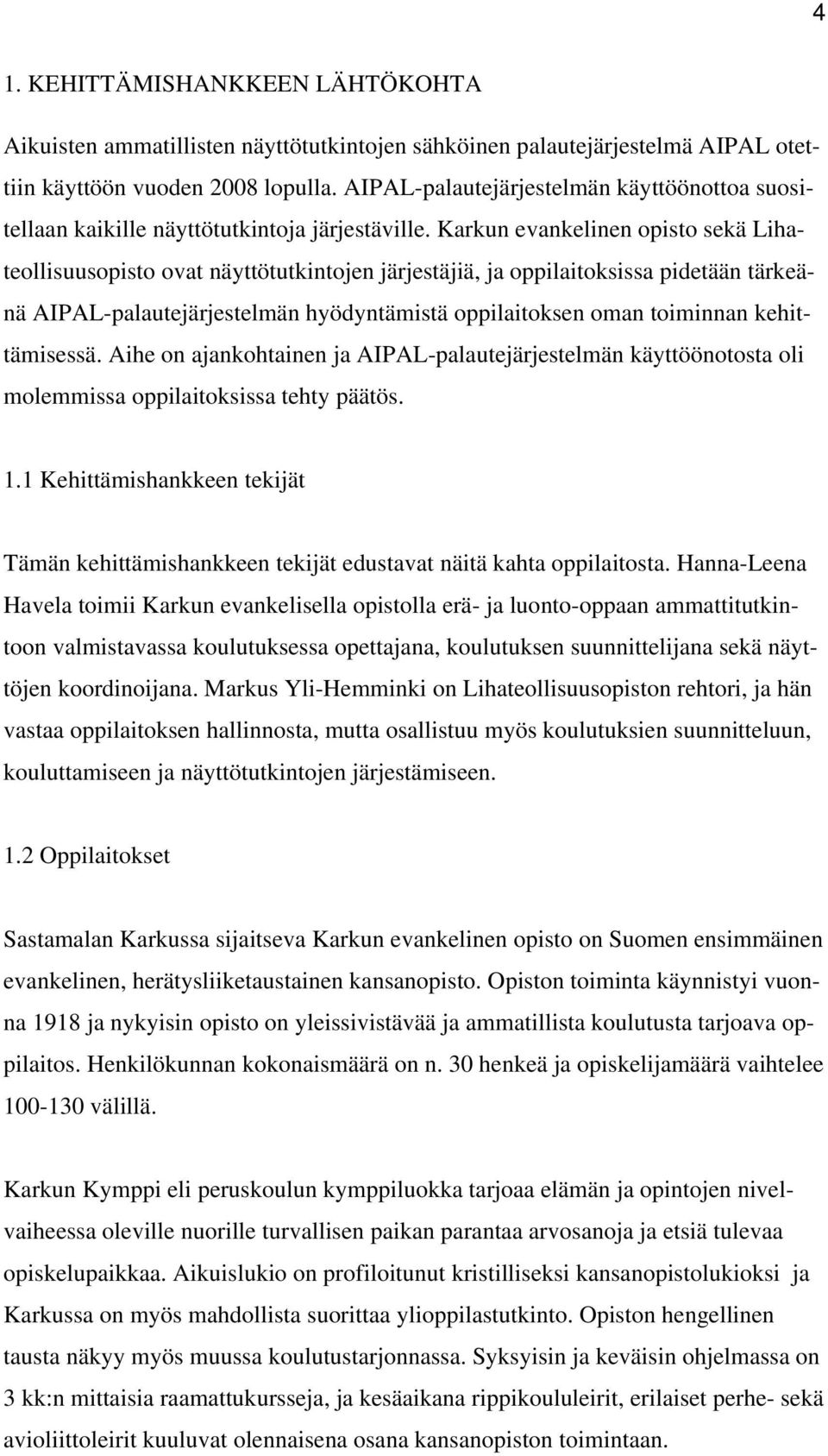 Karkun evankelinen opisto sekä Lihateollisuusopisto ovat näyttötutkintojen järjestäjiä, ja oppilaitoksissa pidetään tärkeänä AIPAL-palautejärjestelmän hyödyntämistä oppilaitoksen oman toiminnan