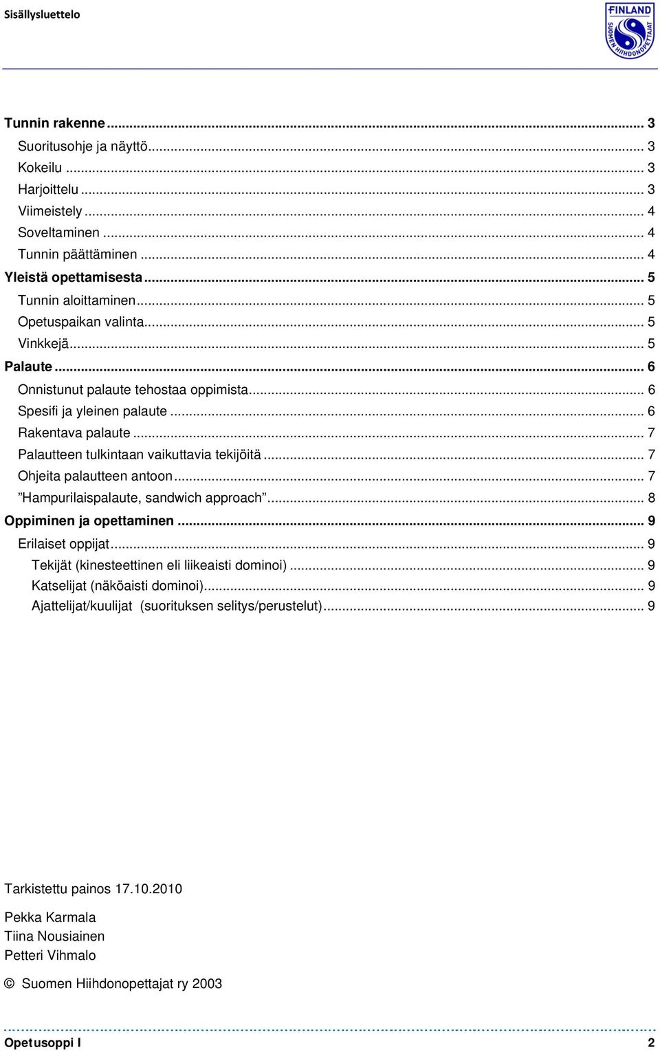 .. 7 Palautteen tulkintaan vaikuttavia tekijöitä... 7 Ohjeita palautteen antoon... 7 Hampurilaispalaute, sandwich approach... 8 Oppiminen ja opettaminen... 9 Erilaiset oppijat.