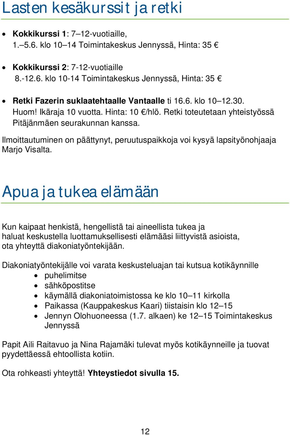 Ilmoittautuminen on päättynyt, peruutuspaikkoja voi kysyä lapsityönohjaaja Marjo Visalta.