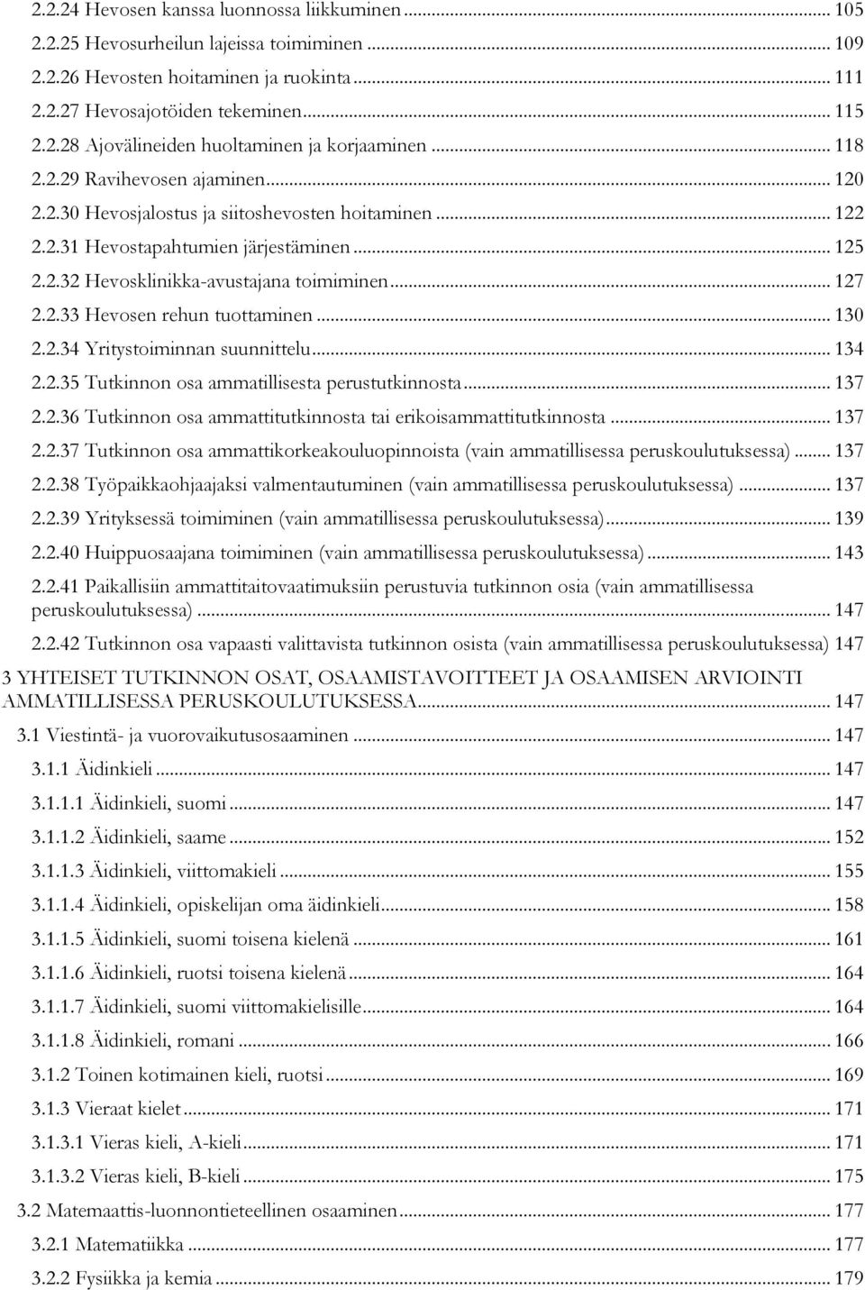 .. 130 2.2.34 Yritystoiminnan suunnittelu... 134 2.2.35 Tutkinnon osa ammatillisesta perustutkinnosta... 137 2.2.36 Tutkinnon osa ammattitutkinnosta tai erikoisammattitutkinnosta... 137 2.2.37 Tutkinnon osa ammattikorkeakouluopinnoista (vain ammatillisessa peruskoulutuksessa).