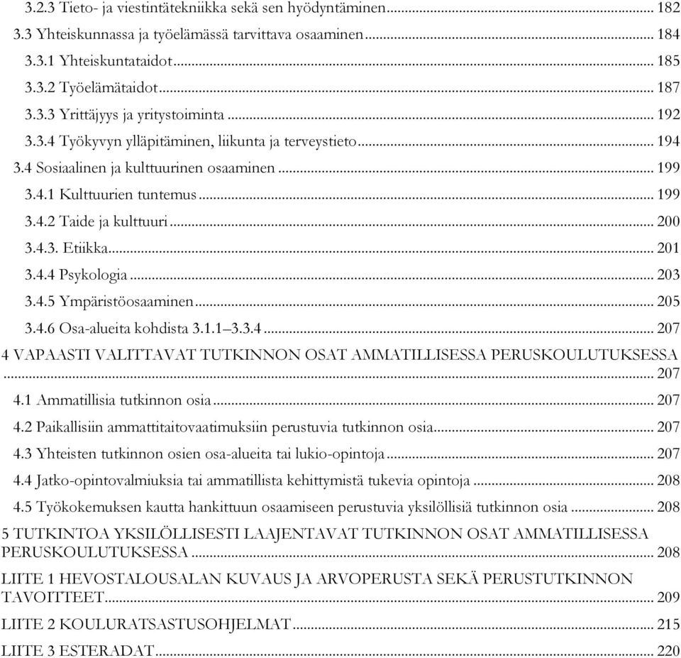 .. 201 3.4.4 Psykologia... 203 3.4.5 Ympäristöosaaminen... 205 3.4.6 Osa-alueita kohdista 3.1.1 3.3.4... 207 4 VAPAASTI VALITTAVAT TUTKINNON OSAT AMMATILLISESSA PERUSKOULUTUKSESSA... 207 4.1 Ammatillisia tutkinnon osia.