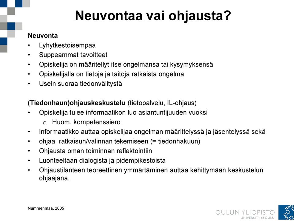 Usein suoraa tiedonvälitystä (Tiedonhaun)ohjauskeskustelu (tietopalvelu, IL-ohjaus) Opiskelija tulee informaatikon luo asiantuntijuuden vuoksi o Huom.