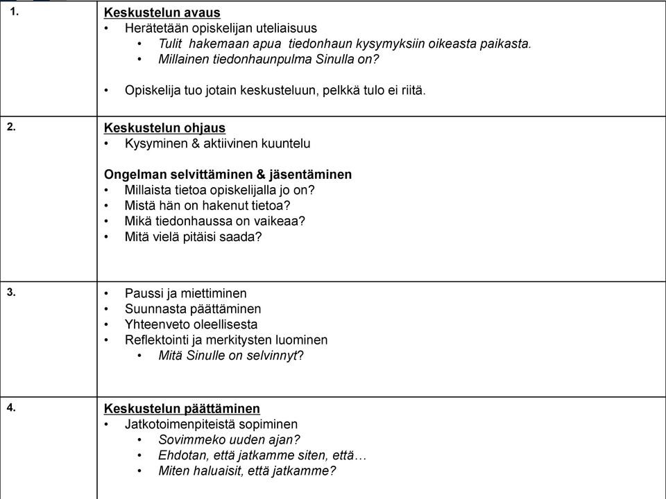 Keskustelun ohjaus Kysyminen & aktiivinen kuuntelu Ongelman selvittäminen & jäsentäminen Millaista tietoa opiskelijalla jo on? Mistä hän on hakenut tietoa?