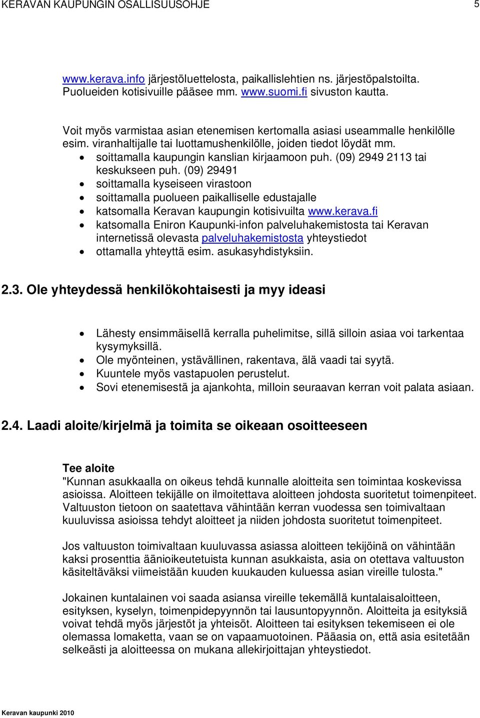 (09) 2949 2113 tai keskukseen puh. (09) 29491 soittamalla kyseiseen virastoon soittamalla puolueen paikalliselle edustajalle katsomalla Keravan kaupungin kotisivuilta www.kerava.