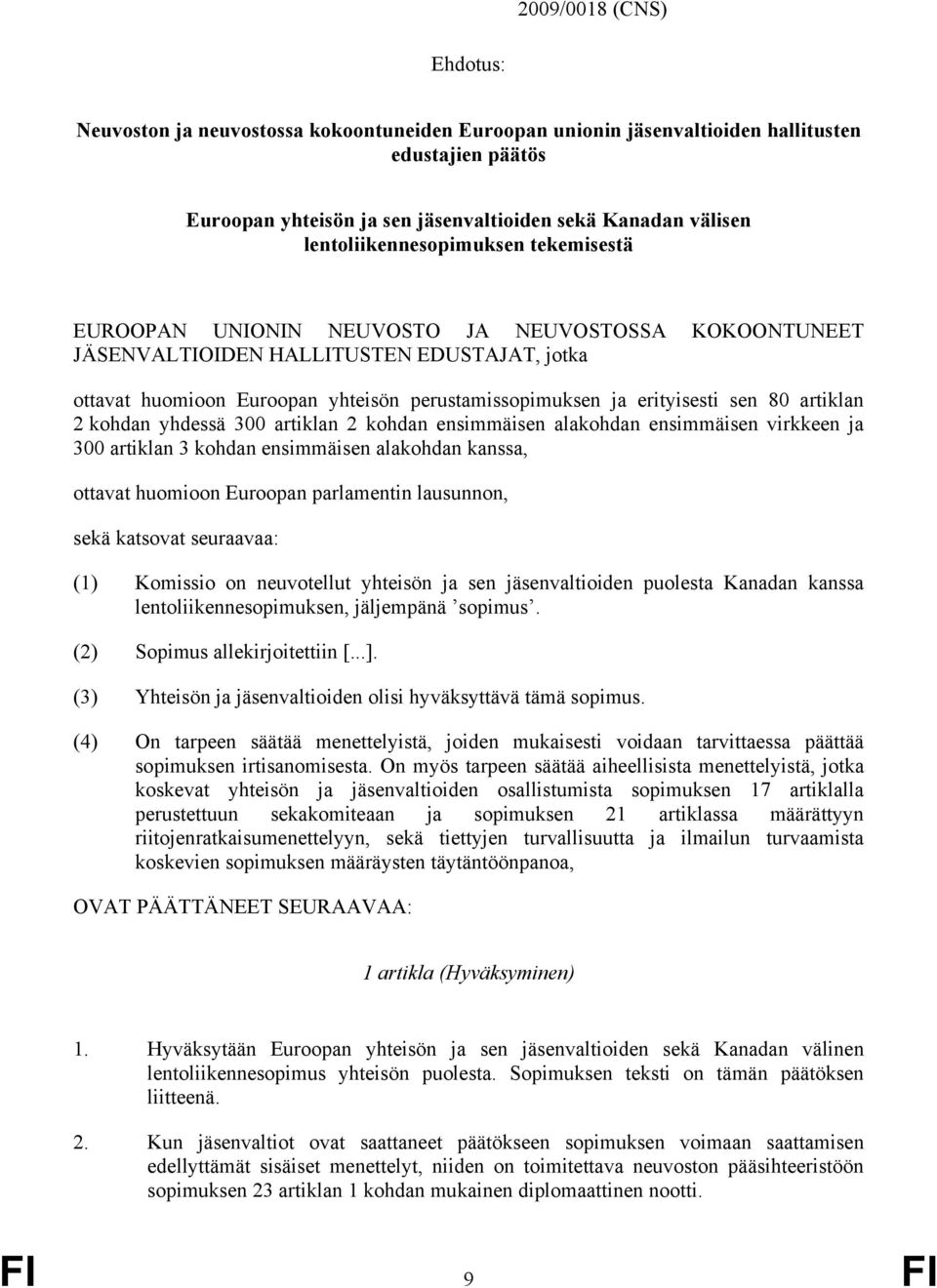 erityisesti sen 80 artiklan 2 kohdan yhdessä 300 artiklan 2 kohdan ensimmäisen alakohdan ensimmäisen virkkeen ja 300 artiklan 3 kohdan ensimmäisen alakohdan kanssa, ottavat huomioon Euroopan