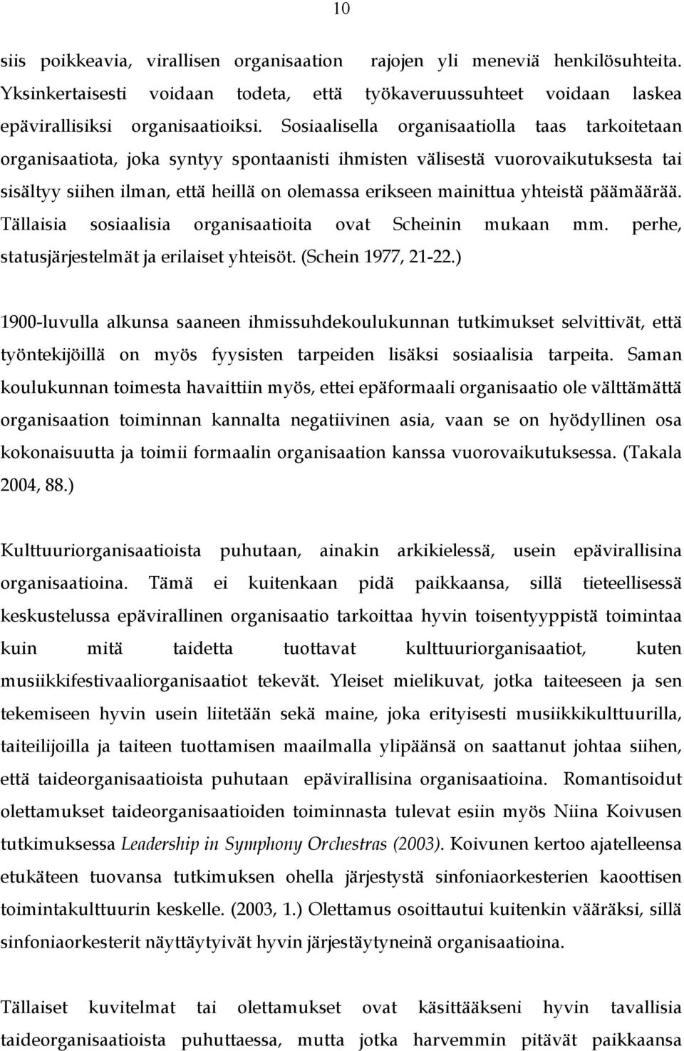 yhteistä päämäärää. Tällaisia sosiaalisia organisaatioita ovat Scheinin mukaan mm. perhe, statusjärjestelmät ja erilaiset yhteisöt. (Schein 1977, 21-22.