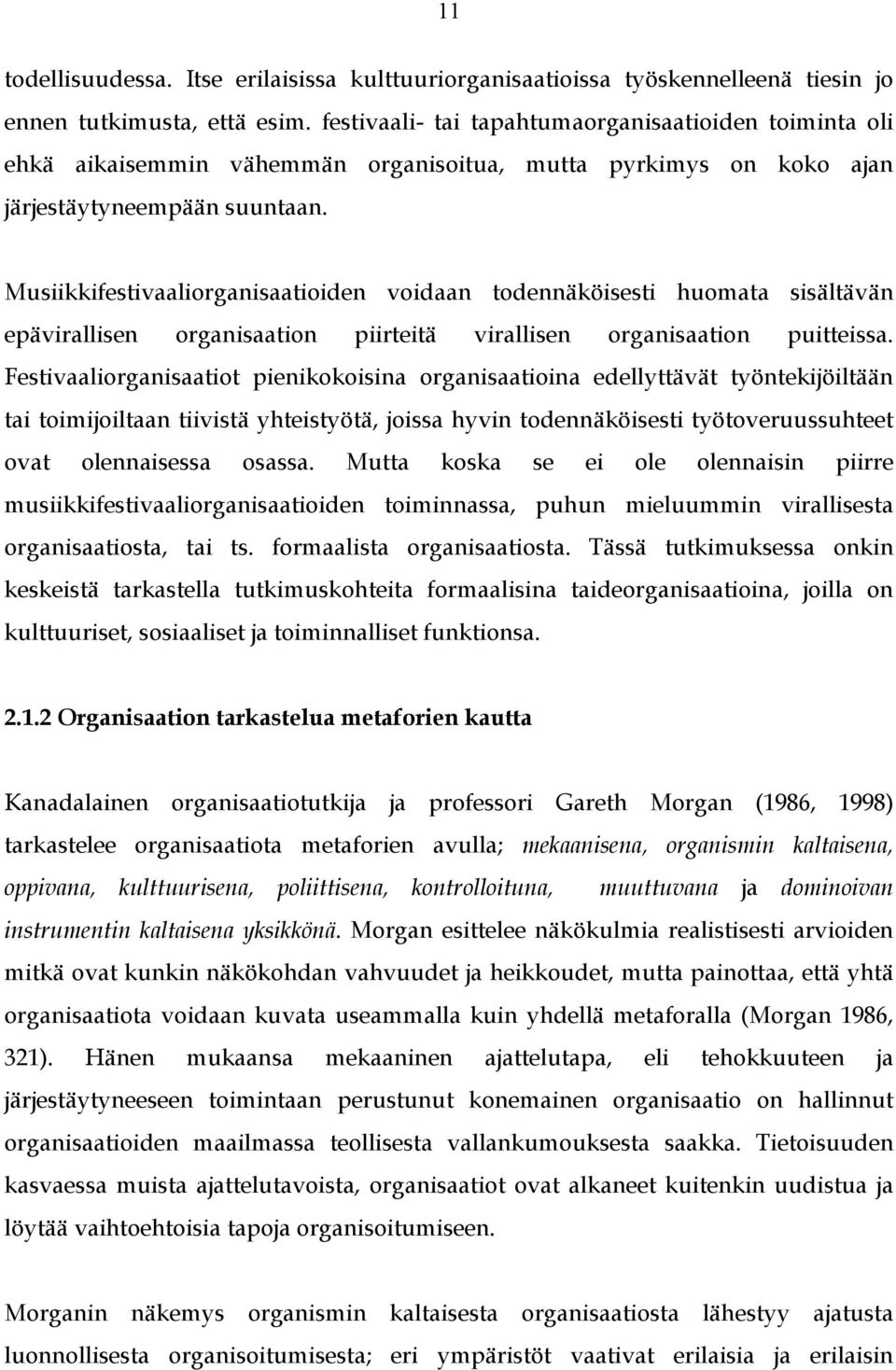 Musiikkifestivaaliorganisaatioiden voidaan todennäköisesti huomata sisältävän epävirallisen organisaation piirteitä virallisen organisaation puitteissa.