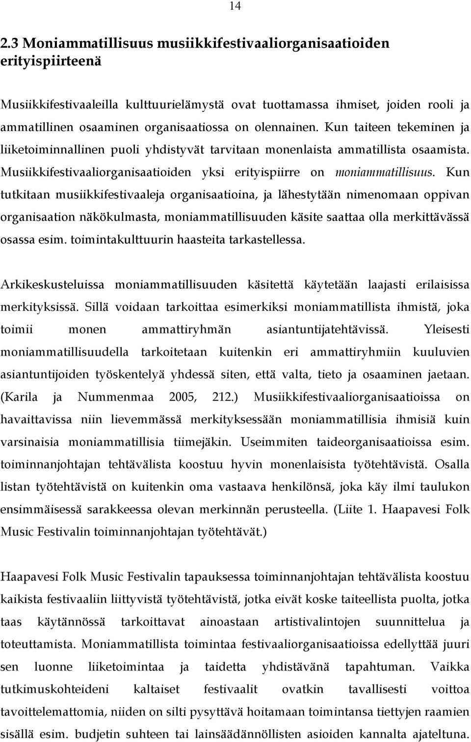 Kun tutkitaan musiikkifestivaaleja organisaatioina, ja lähestytään nimenomaan oppivan organisaation näkökulmasta, moniammatillisuuden käsite saattaa olla merkittävässä osassa esim.