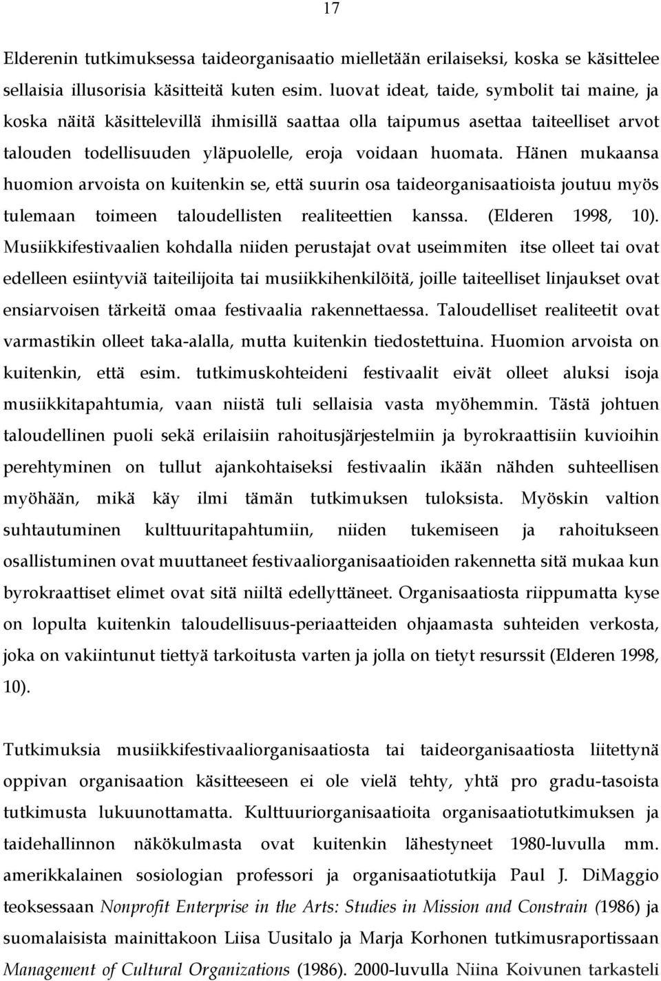 Hänen mukaansa huomion arvoista on kuitenkin se, että suurin osa taideorganisaatioista joutuu myös tulemaan toimeen taloudellisten realiteettien kanssa. (Elderen 1998, 10).