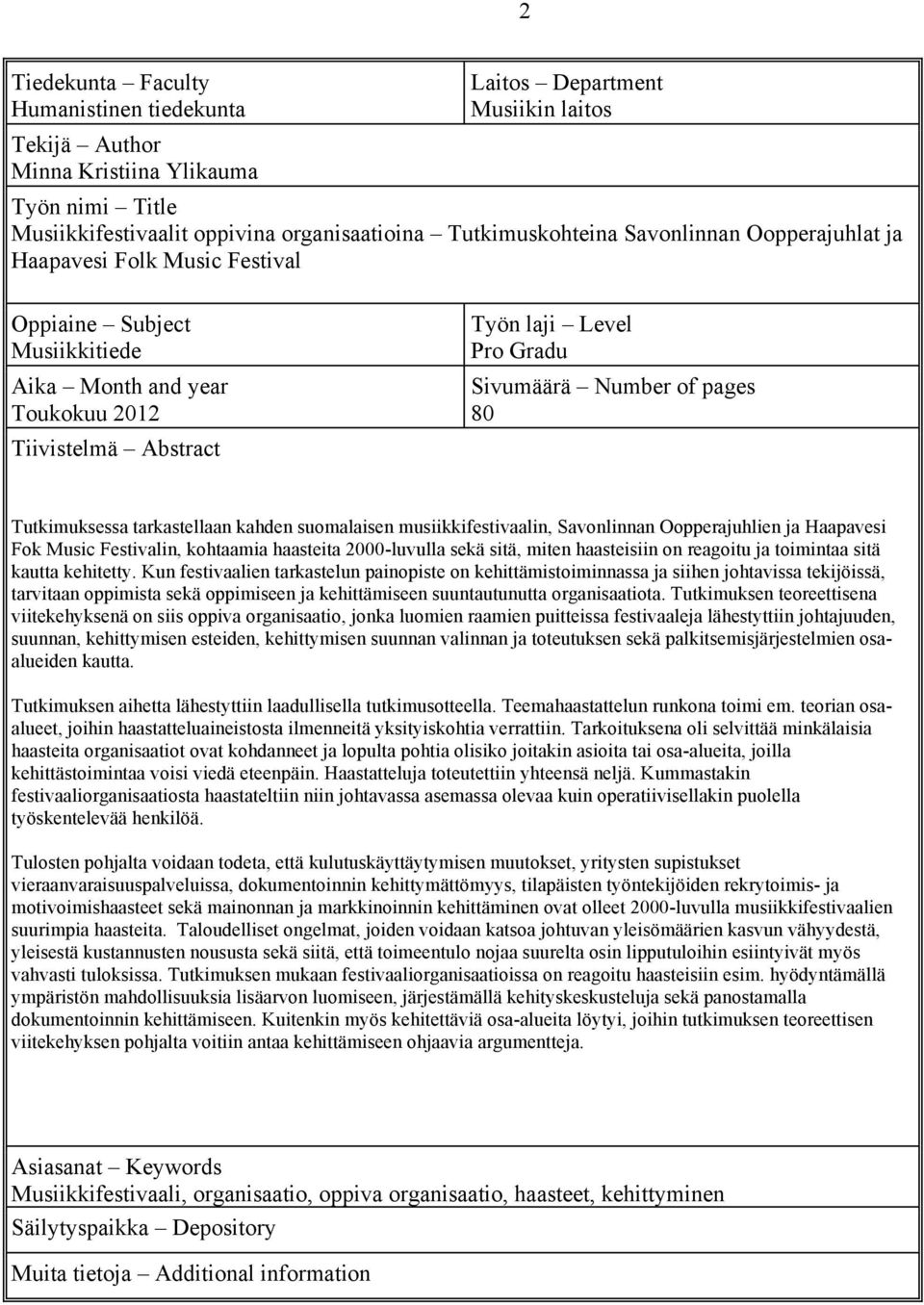 Tutkimuksessa tarkastellaan kahden suomalaisen musiikkifestivaalin, Savonlinnan Oopperajuhlien ja Haapavesi Fok Music Festivalin, kohtaamia haasteita 2000-luvulla sekä sitä, miten haasteisiin on