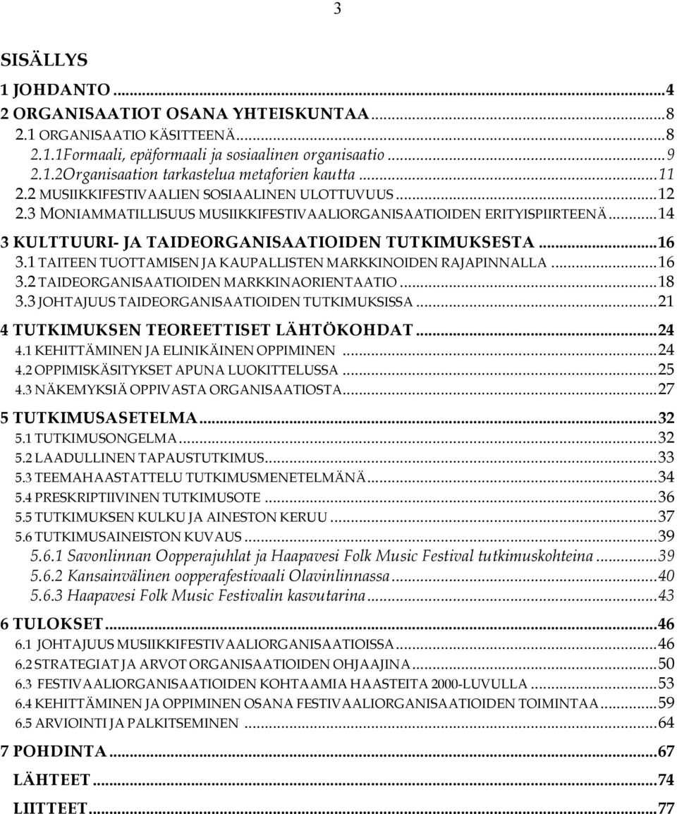 1 TAITEEN TUOTTAMISEN JA KAUPALLISTEN MARKKINOIDEN RAJAPINNALLA... 16 3.2 TAIDEORGANISAATIOIDEN MARKKINAORIENTAATIO... 18 3.3 JOHTAJUUS TAIDEORGANISAATIOIDEN TUTKIMUKSISSA.