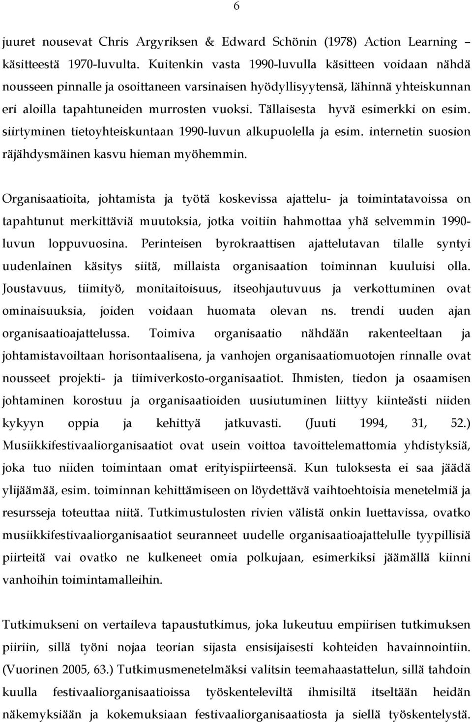 Tällaisesta hyvä esimerkki on esim. siirtyminen tietoyhteiskuntaan 1990-luvun alkupuolella ja esim. internetin suosion räjähdysmäinen kasvu hieman myöhemmin.