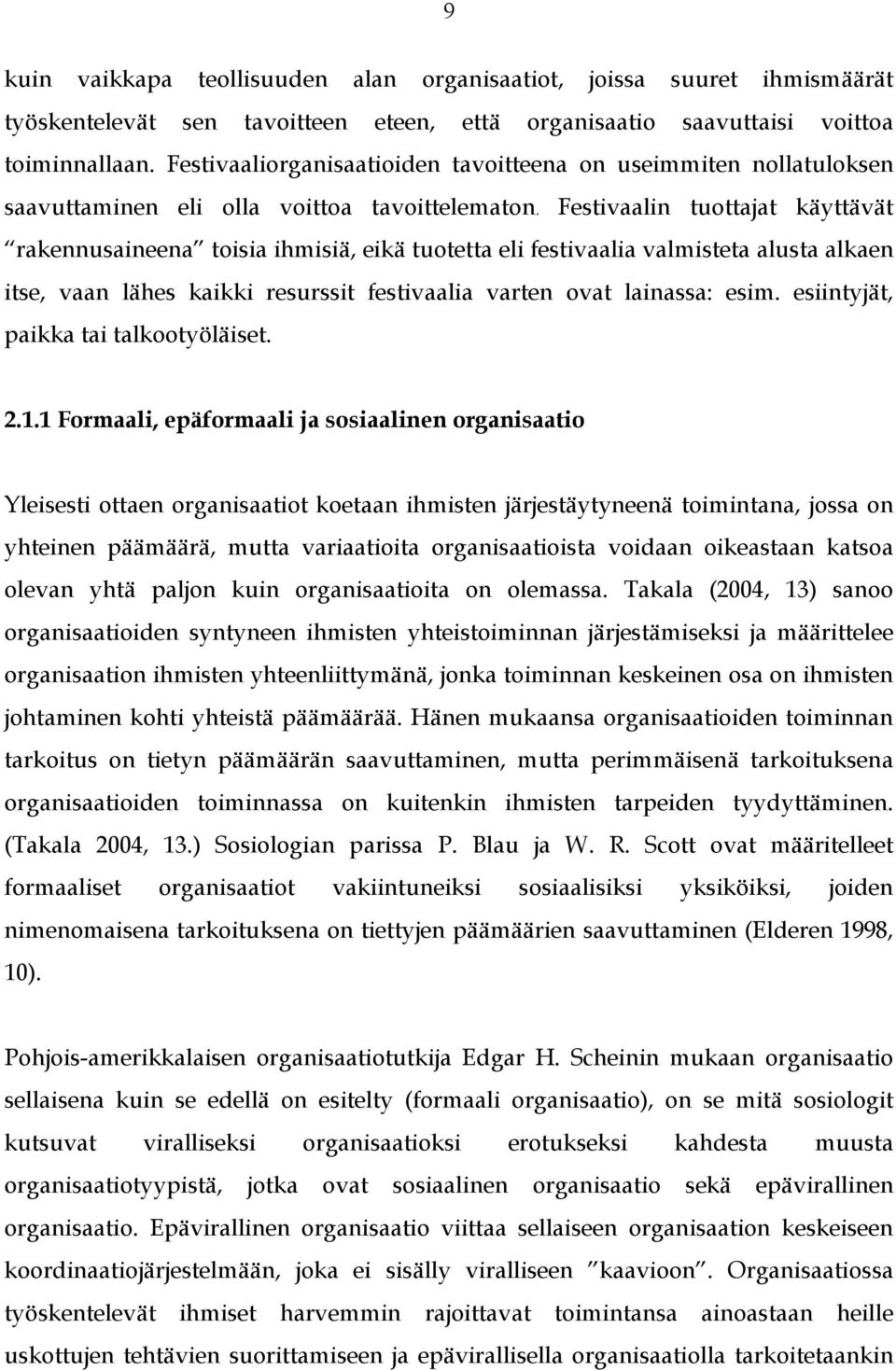 Festivaalin tuottajat käyttävät rakennusaineena toisia ihmisiä, eikä tuotetta eli festivaalia valmisteta alusta alkaen itse, vaan lähes kaikki resurssit festivaalia varten ovat lainassa: esim.