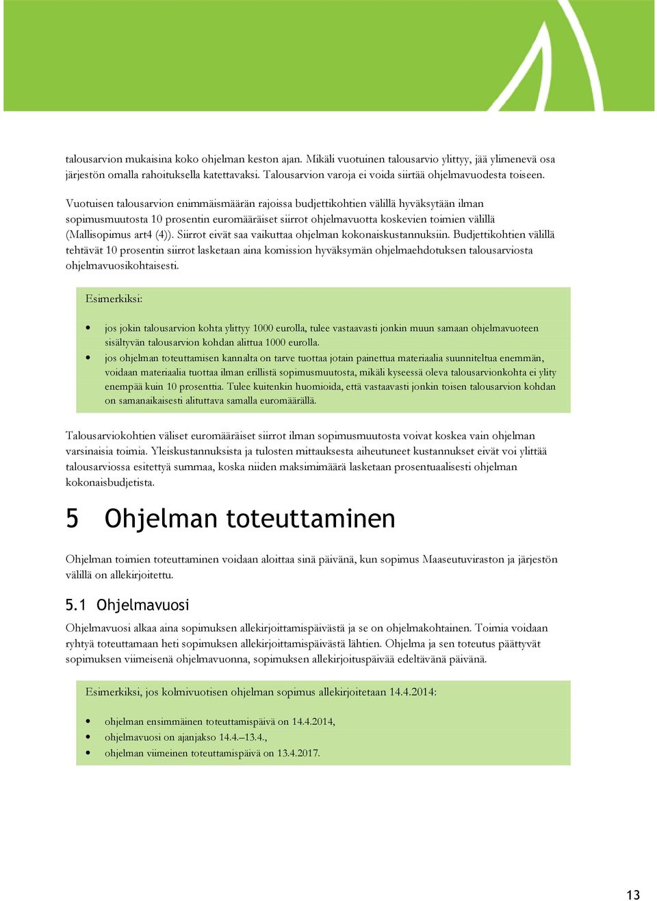 Vuotuisen talousarvion enimmäismäärän rajoissa budjettikohtien välillä hyväksytään ilman sopimusmuutosta 10 prosentin euromääräiset siirrot ohjelmavuotta koskevien toimien välillä (Mallisopimus art4