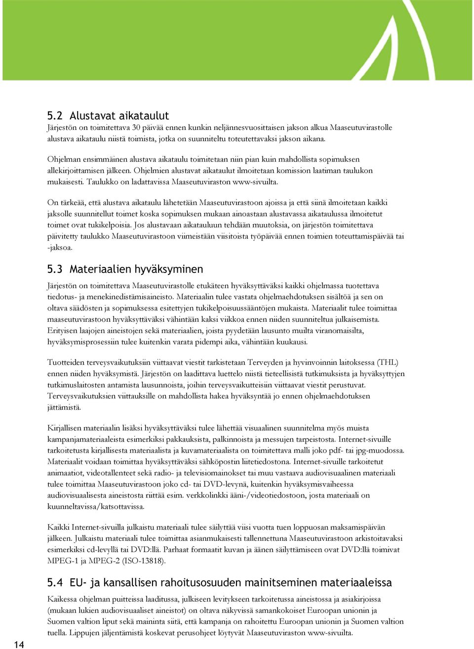 Ohjelmien alustavat aikataulut ilmoitetaan komission laatiman taulukon mukaisesti. Taulukko on ladattavissa Maaseutuviraston www-sivuilta.