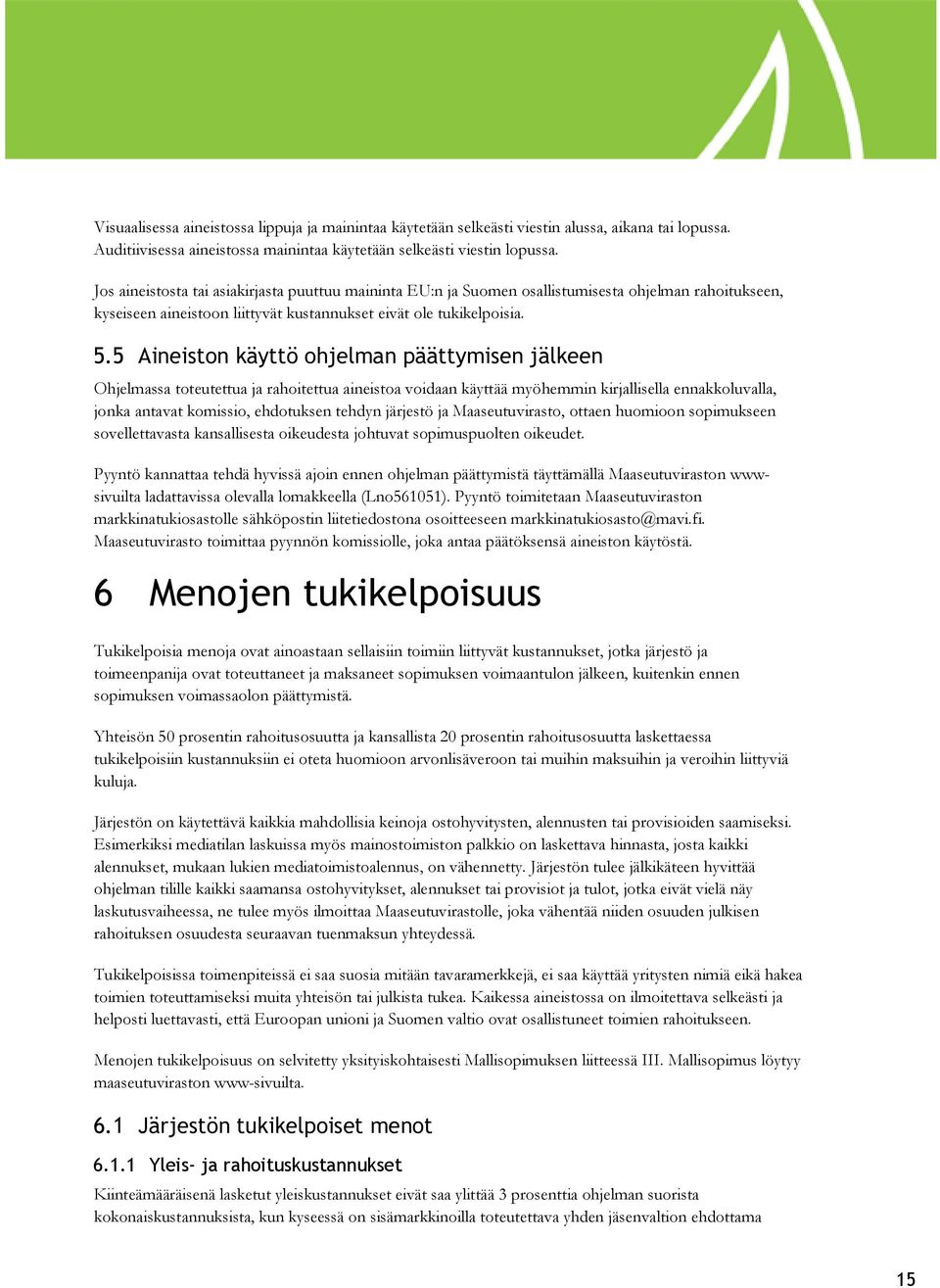 5 Aineiston käyttö ohjelman päättymisen jälkeen Ohjelmassa toteutettua ja rahoitettua aineistoa voidaan käyttää myöhemmin kirjallisella ennakkoluvalla, jonka antavat komissio, ehdotuksen tehdyn