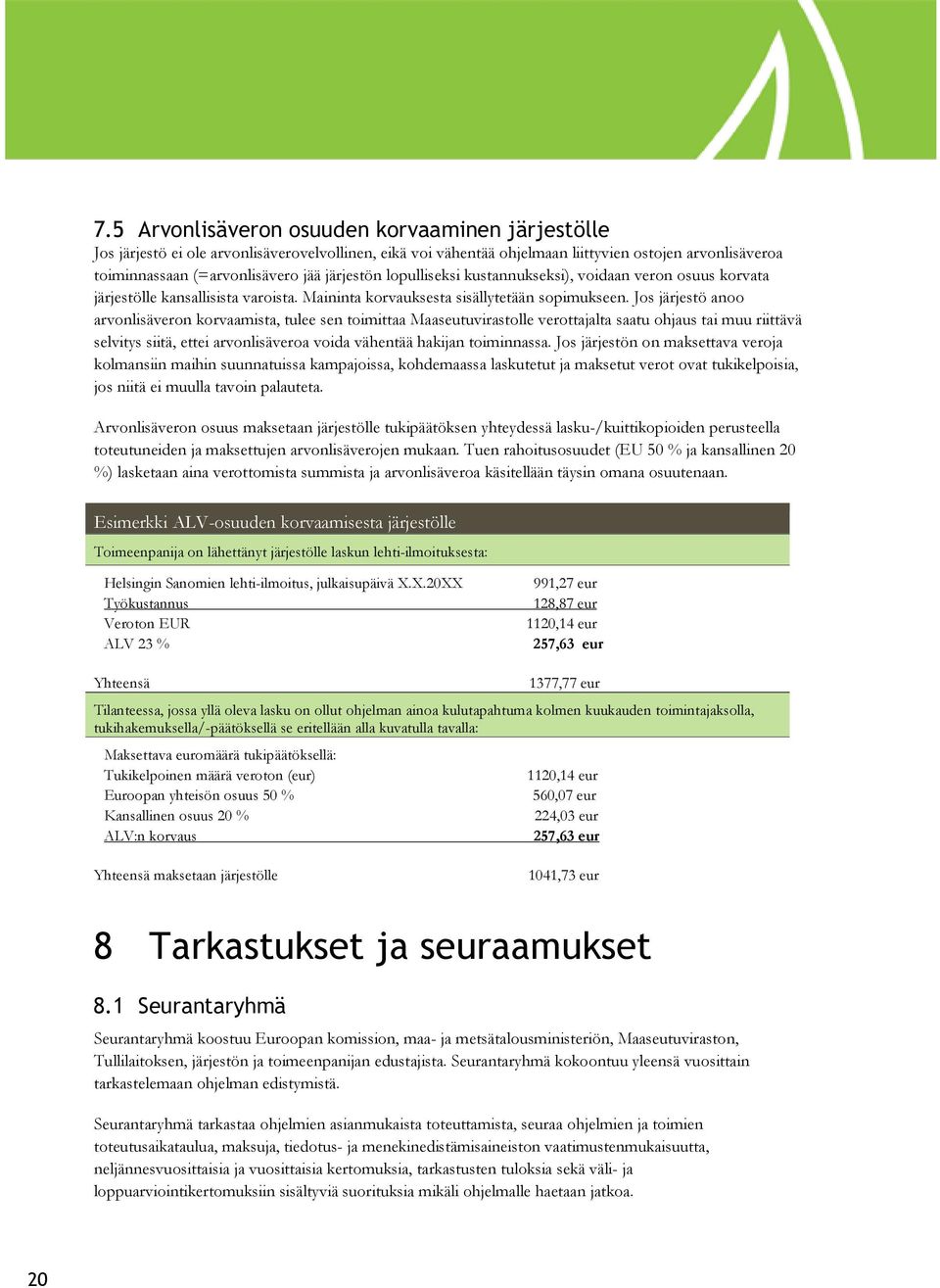 Jos järjestö anoo arvonlisäveron korvaamista, tulee sen toimittaa Maaseutuvirastolle verottajalta saatu ohjaus tai muu riittävä selvitys siitä, ettei arvonlisäveroa voida vähentää hakijan toiminnassa.