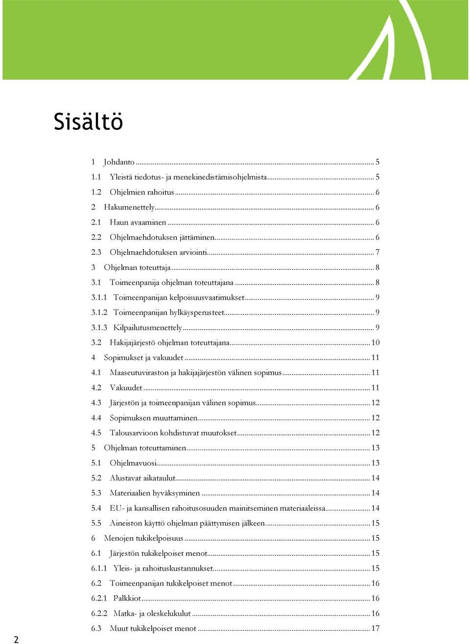 .. 10 4 Sopimukset ja vakuudet... 11 4.1 Maaseutuviraston ja hakijajärjestön välinen sopimus... 11 4.2 Vakuudet... 11 4.3 Järjestön ja toimeenpanijan välinen sopimus... 12 4.4 Sopimuksen muuttaminen.