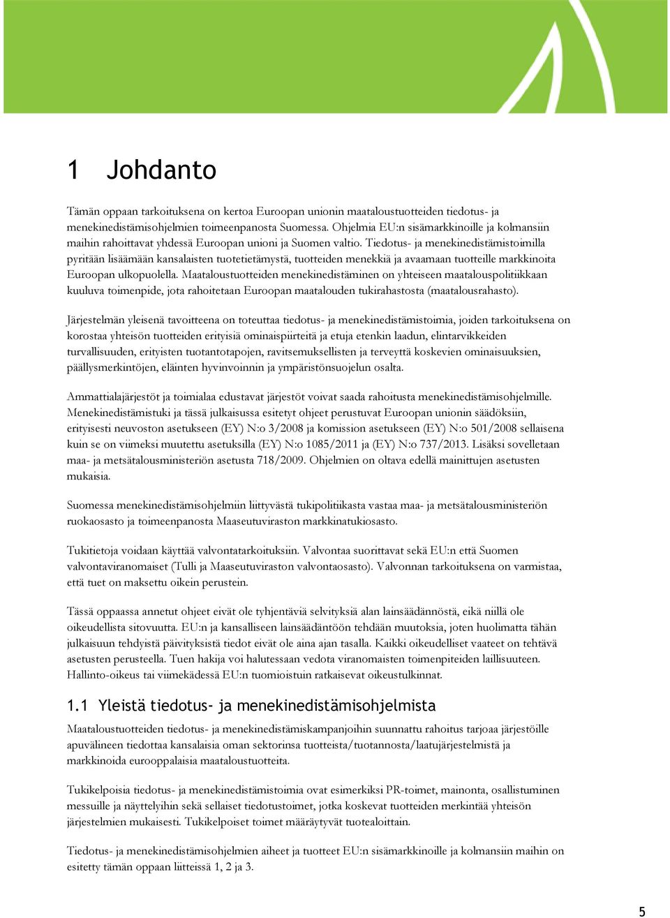 Tiedotus- ja menekinedistämistoimilla pyritään lisäämään kansalaisten tuotetietämystä, tuotteiden menekkiä ja avaamaan tuotteille markkinoita Euroopan ulkopuolella.