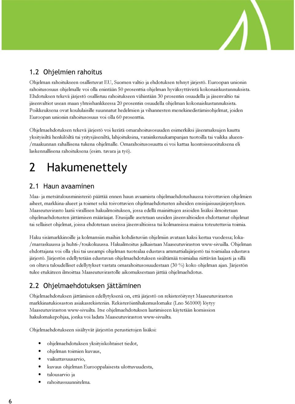 Ehdotuksen tekevä järjestö osallistuu rahoitukseen vähintään 30 prosentin osuudella ja jäsenvaltio tai jäsenvaltiot usean maan yhteishankkeessa 20 prosentin osuudella ohjelman kokonaiskustannuksista.