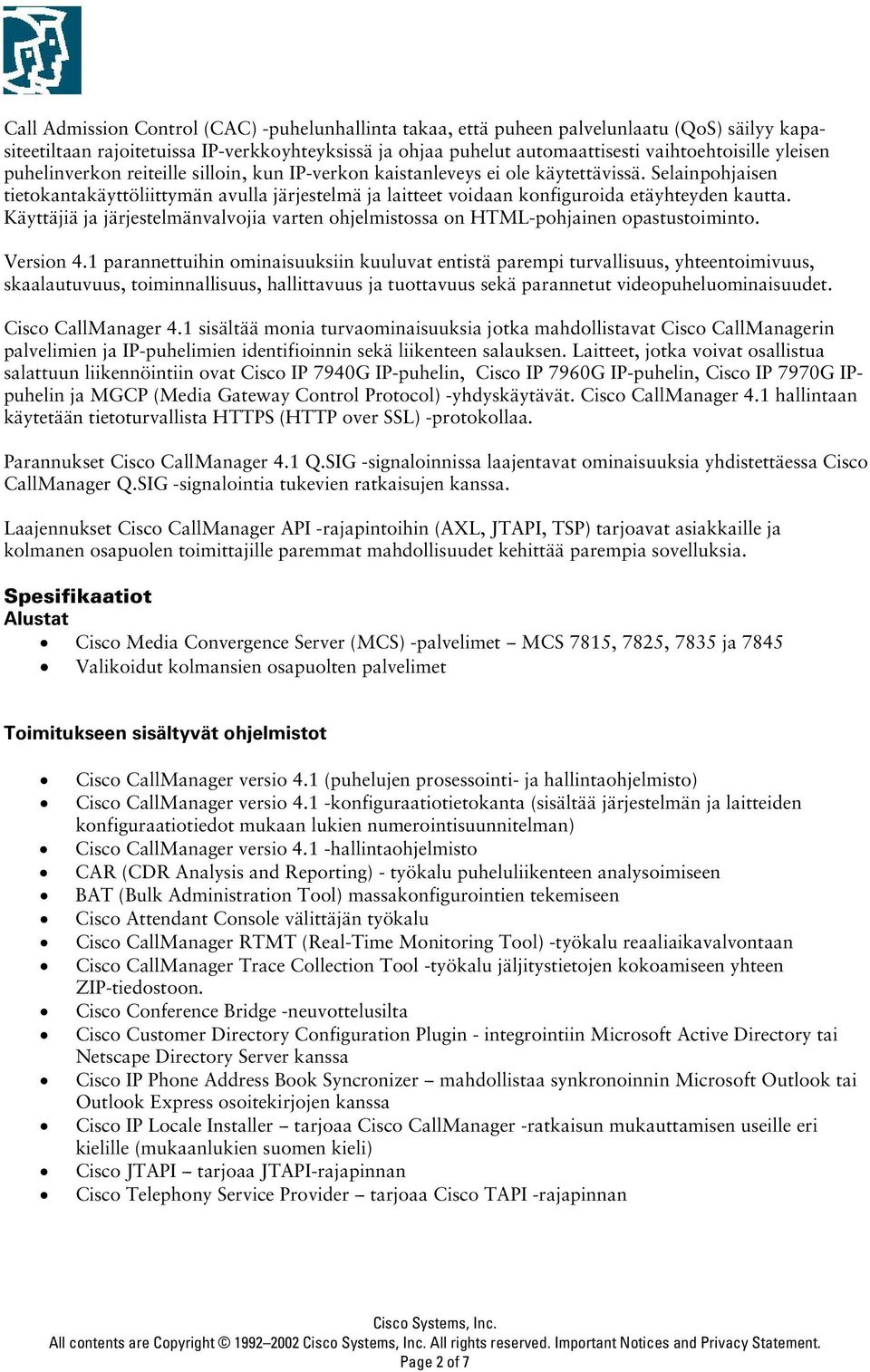 Selainpohjaisen tietokantakäyttöliittymän avulla järjestelmä ja laitteet voidaan konfiguroida etäyhteyden kautta.