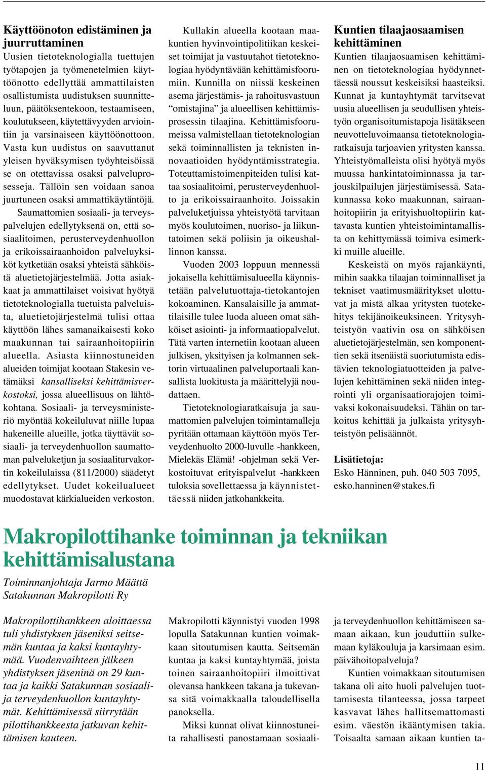Vasta kun uudistus on saavuttanut yleisen hyväksymisen työyhteisöissä se on otettavissa osaksi palveluprosesseja. Tällöin sen voidaan sanoa juurtuneen osaksi ammattikäytäntöjä.