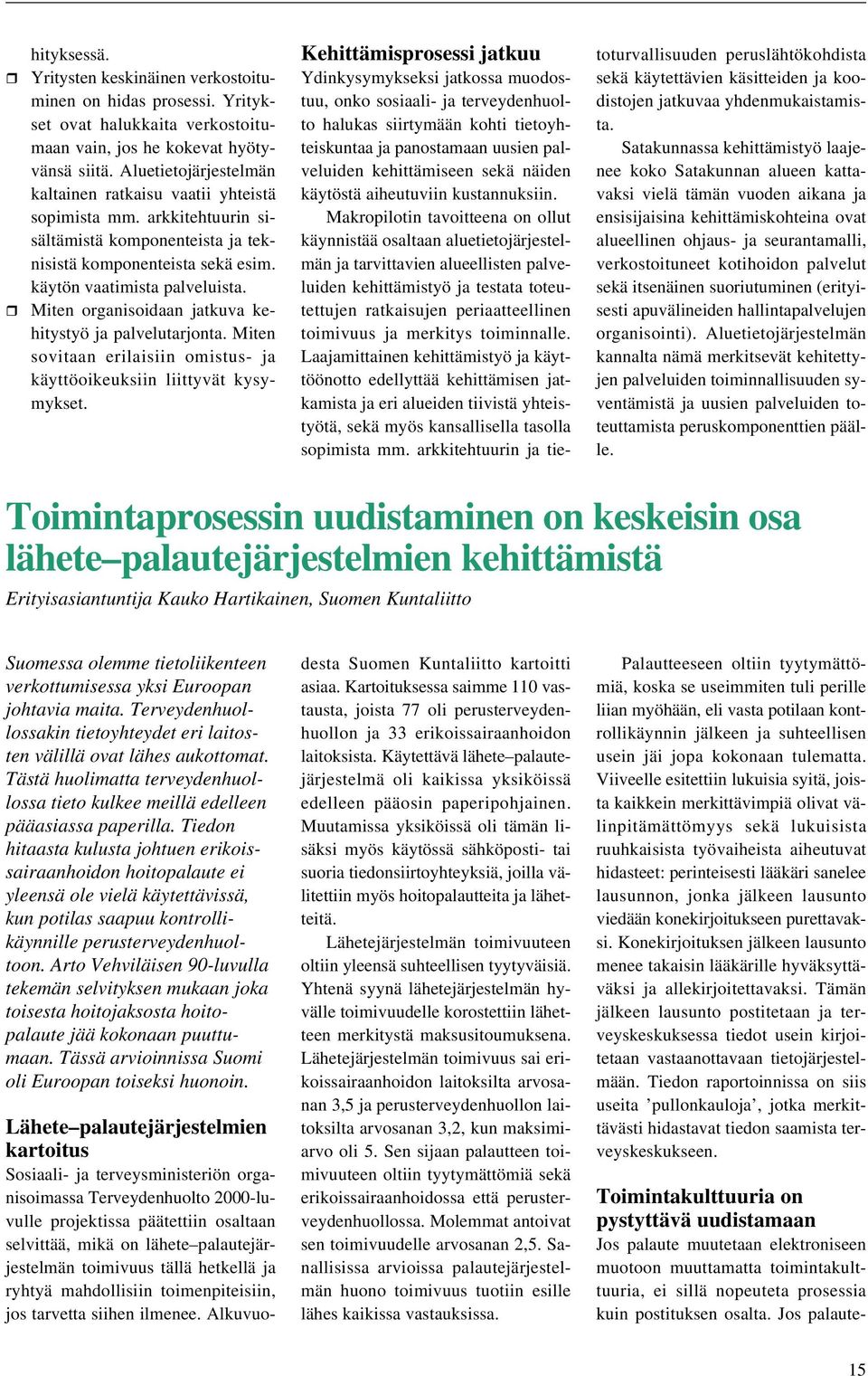Miten organisoidaan jatkuva kehitystyö ja palvelutarjonta. Miten sovitaan erilaisiin omistus- ja käyttöoikeuksiin liittyvät kysymykset.