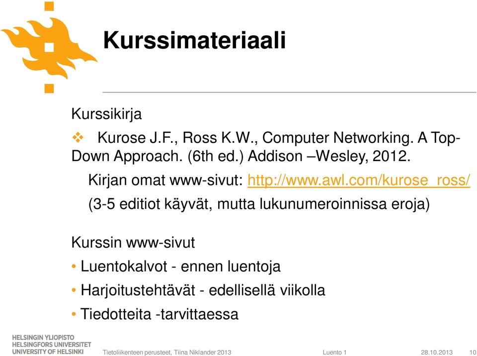 awl.com/kurose_ross/ (3-5 editiot käyvät, mutta lukunumeroinnissa eroja) Kurssin www-sivut